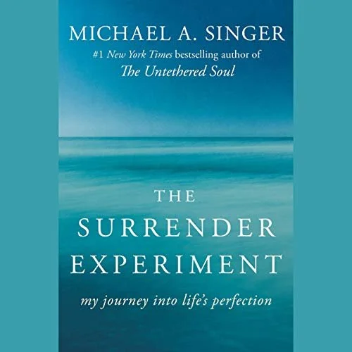 The Surrender Experiment My Journey into Life's Perfection By: Michael A. Singer
