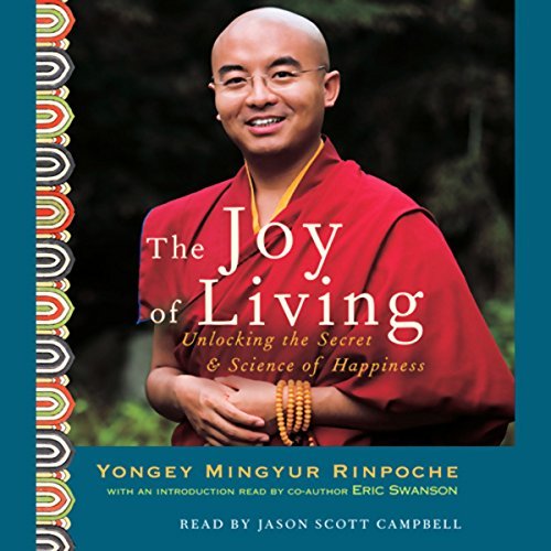 The Joy of LivingUnlocking the Secret and Science of Happiness By: Yongey Mingyur Rinpoche, Eric Swanson