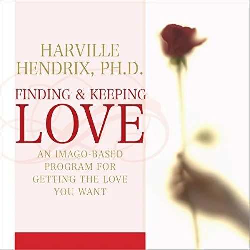 Finding and Keeping Love An Imago-Based Program for Getting the Love You Want By: Harville Hendrix PhD