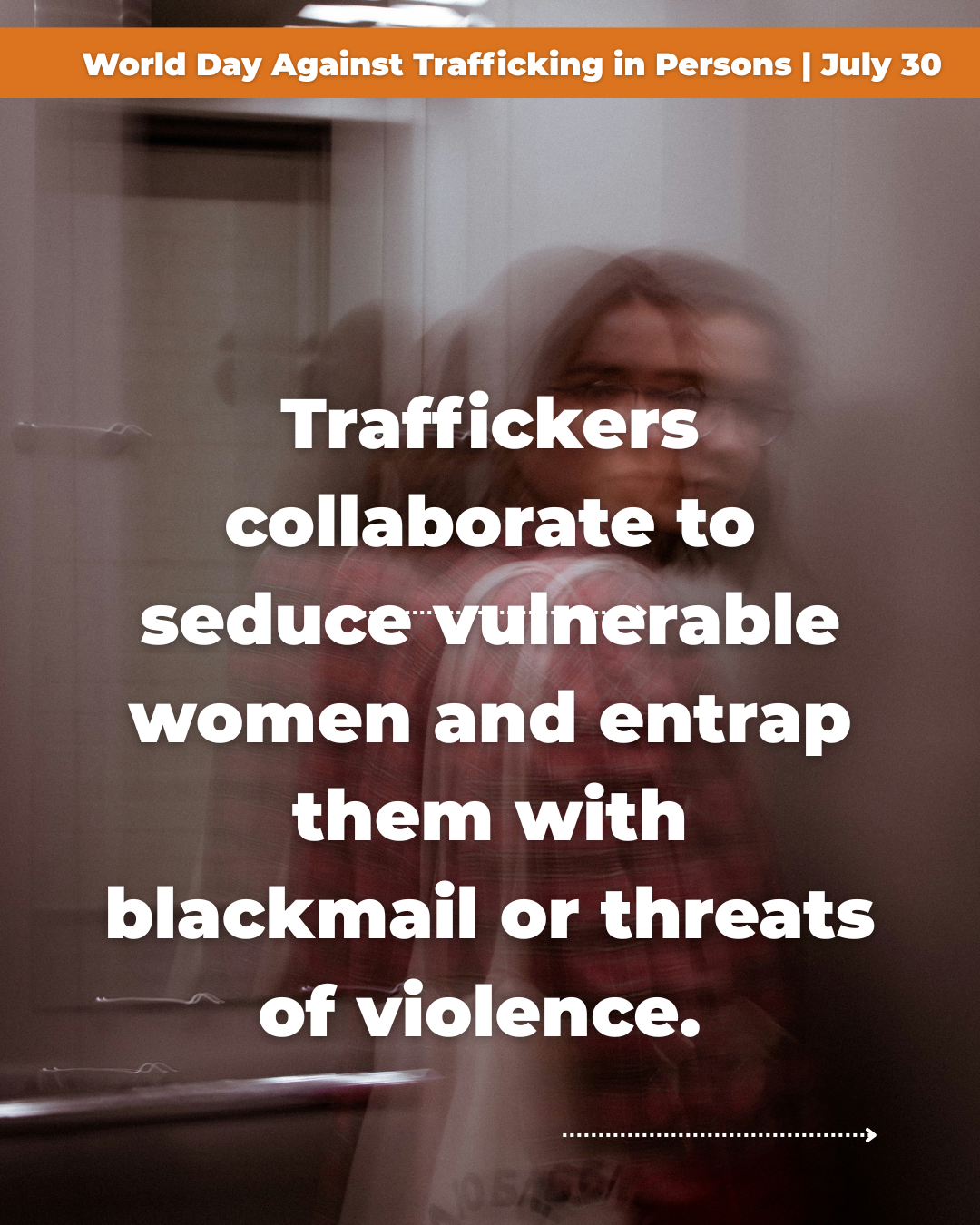 A blurred image of a person with glasses seen through a glass door or wall, with an orange banner at the top stating "World Day Against Trafficking in Persons | July 30". Overlaid text reads: "Traffickers collaborate to seduce vulnerable women and entrap them with blackmail or threats of violence."