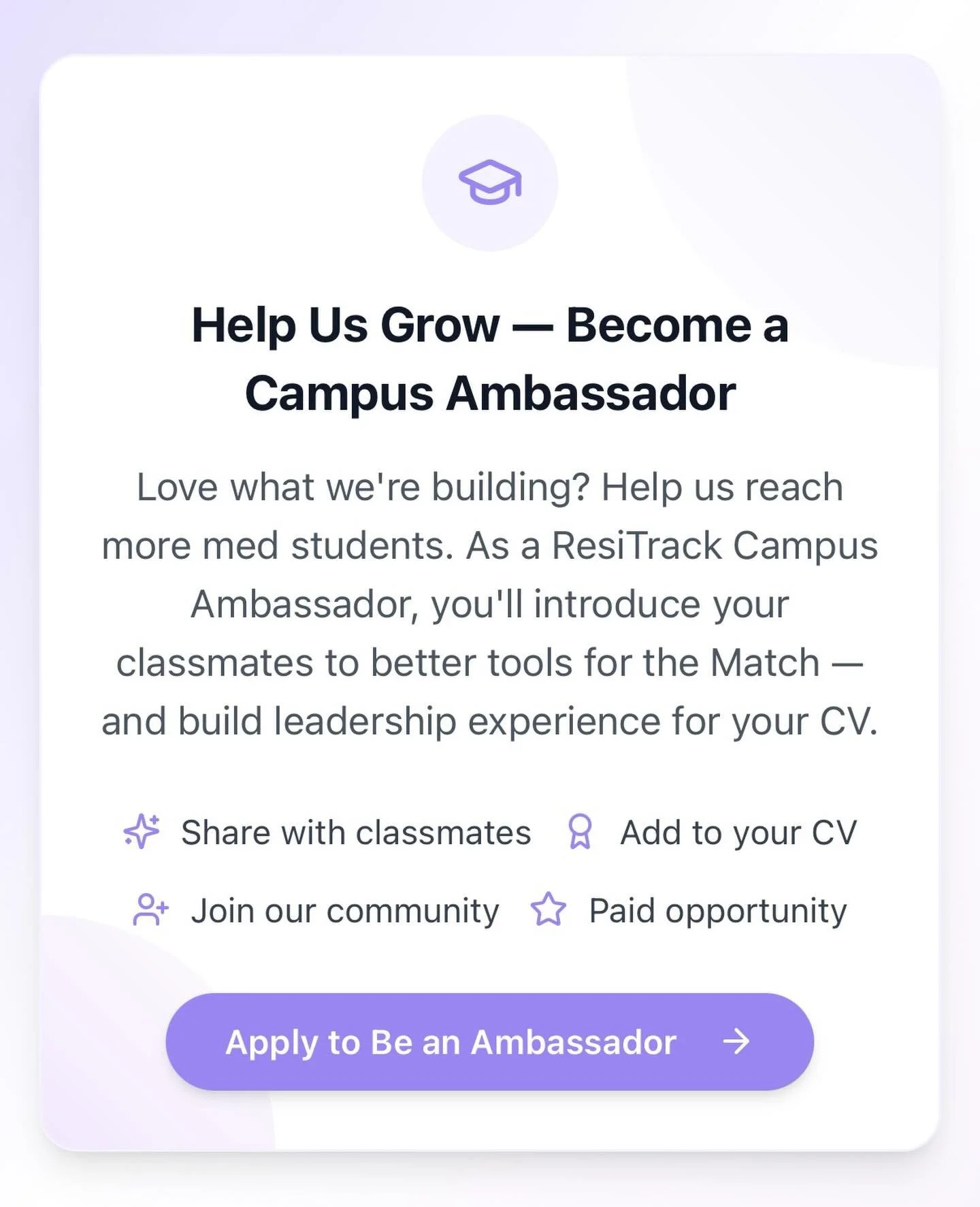 📣 ResiTrack Campus Ambassadors Wanted

Help med students navigate the residency match &mdash; and build real leadership experience while you&rsquo;re at it.

As a ResiTrack Campus Ambassador, you&rsquo;ll:
&bull; Support classmates through ERAS, int