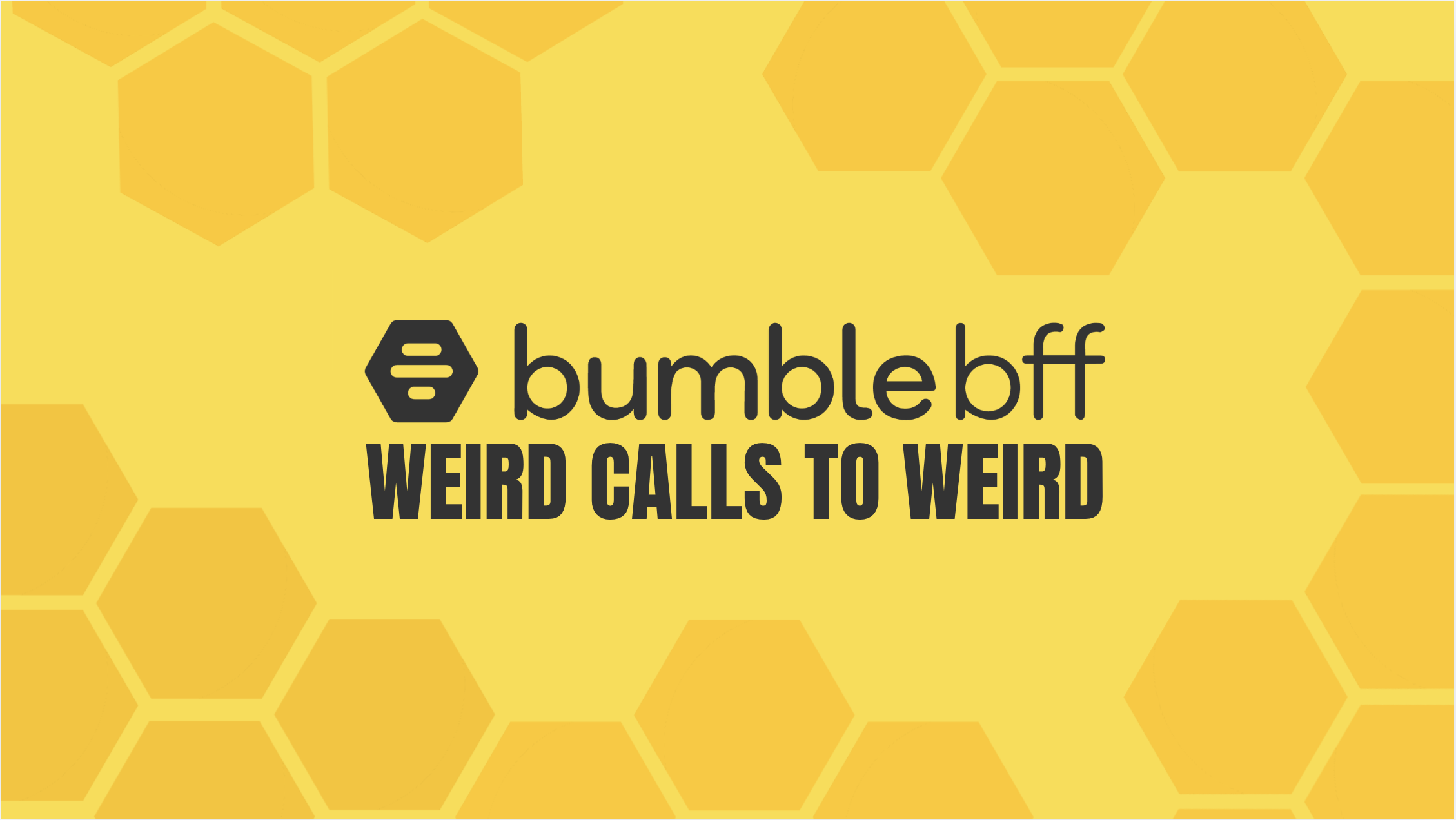 Bumble BFF "Weird Calls to Weird"