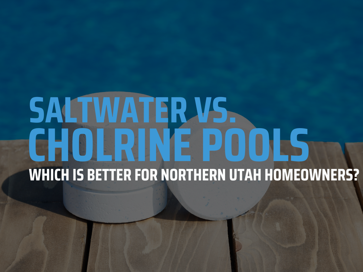 Saltwater vs Chlorine Pools in Utah: Which Is Better for Northern Utah Homeowners?
