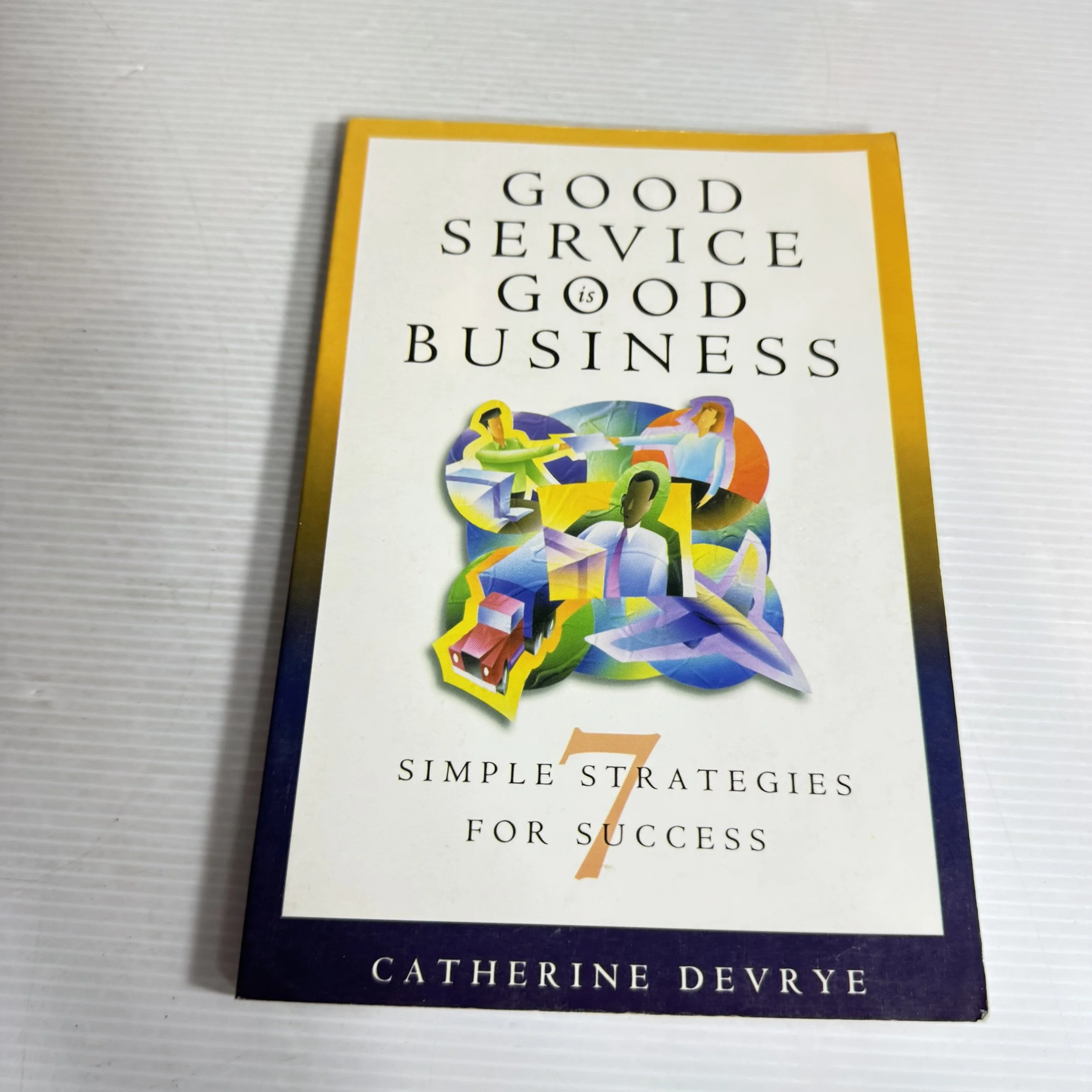 Good Service is Good Business : 7 Simple Strategies for Success - Catherine Devrye