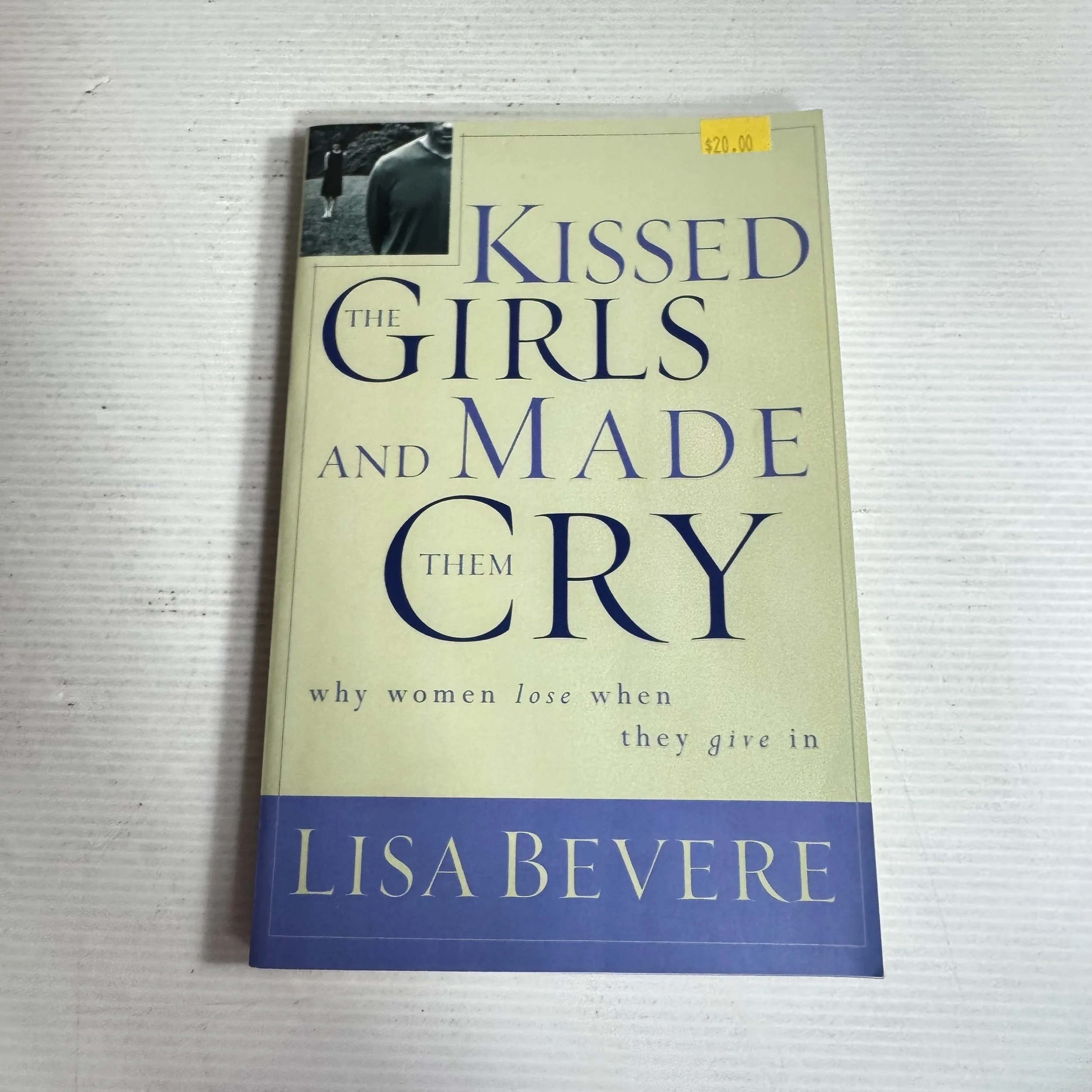 Kissed the Girls and Made them Cry : Why Women Lose When They Give In -Lisa Bevere