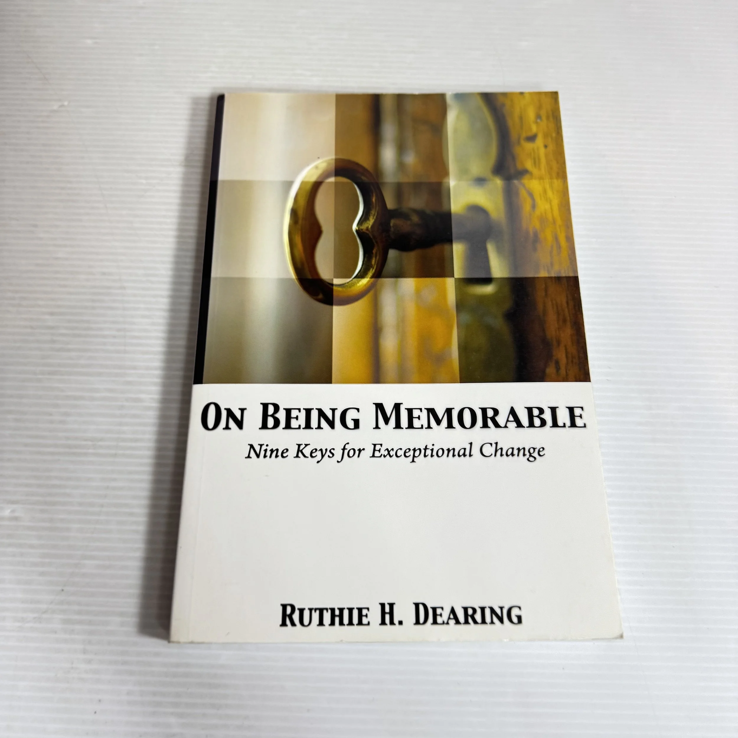 On Being Memorable: Nine Keys For Exceptional Change - Ruthie H. Dearing
