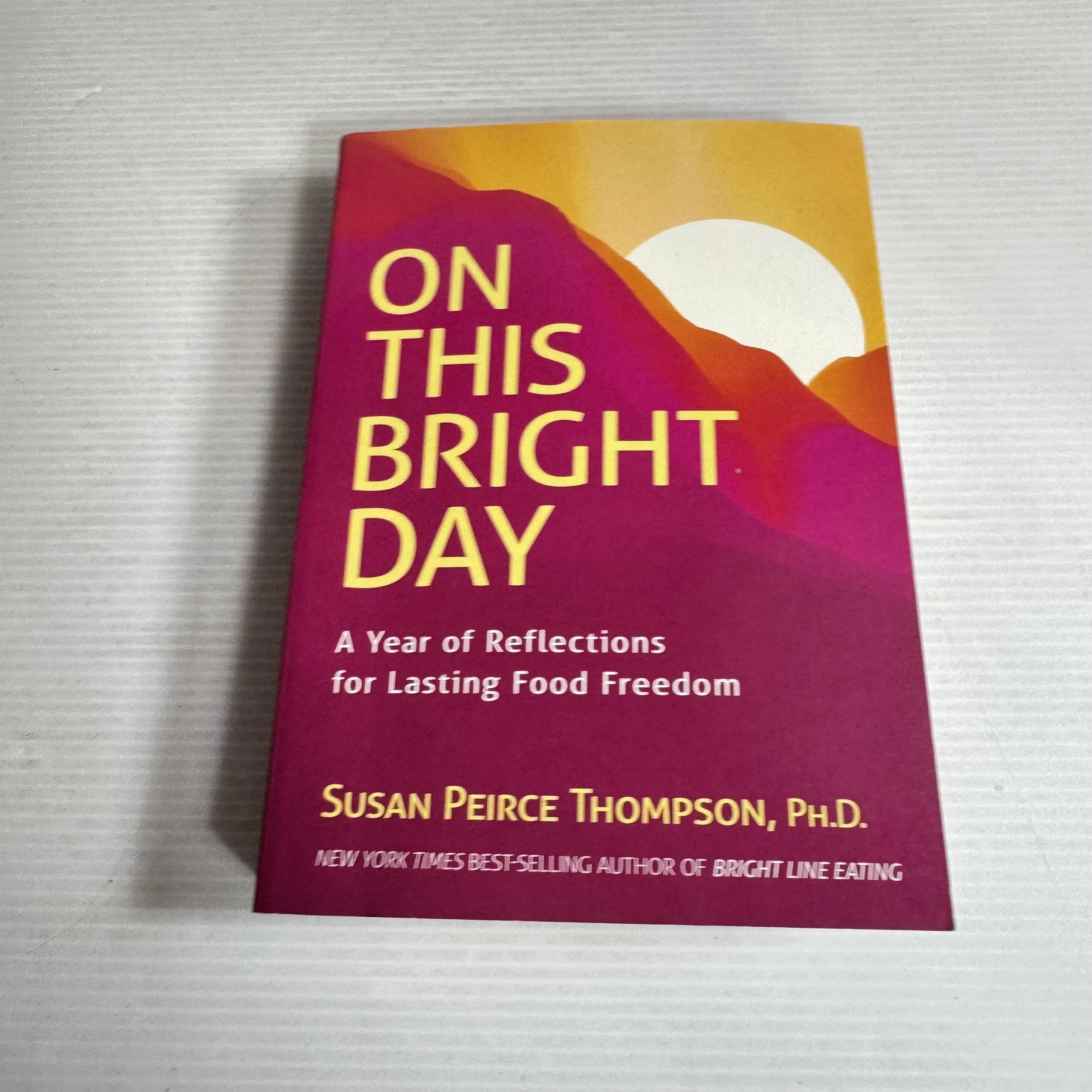 On This Bright Day : A Year of Reflections for Lasting Food Freedom - Susan Peirce Thompson, Ph.D.