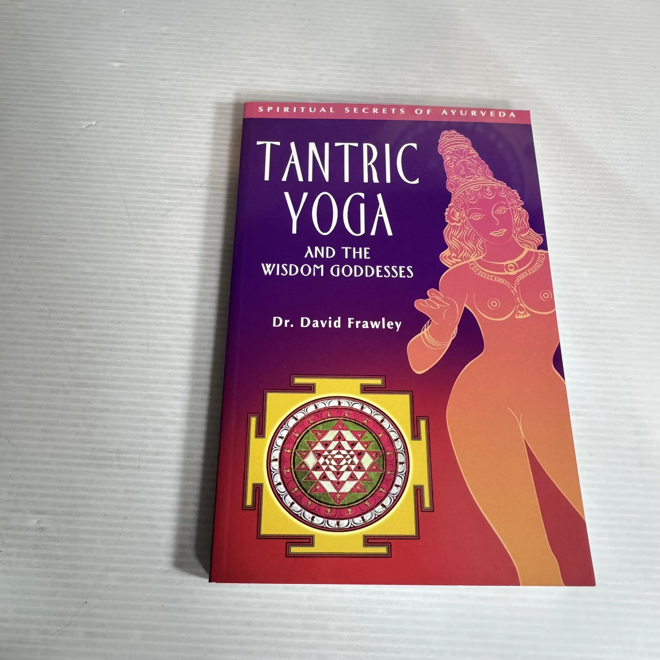 Tantric Yoga and the Wisdom Goddesses : Spiritual Secrets of Ayurveda - Dr. David Frawley