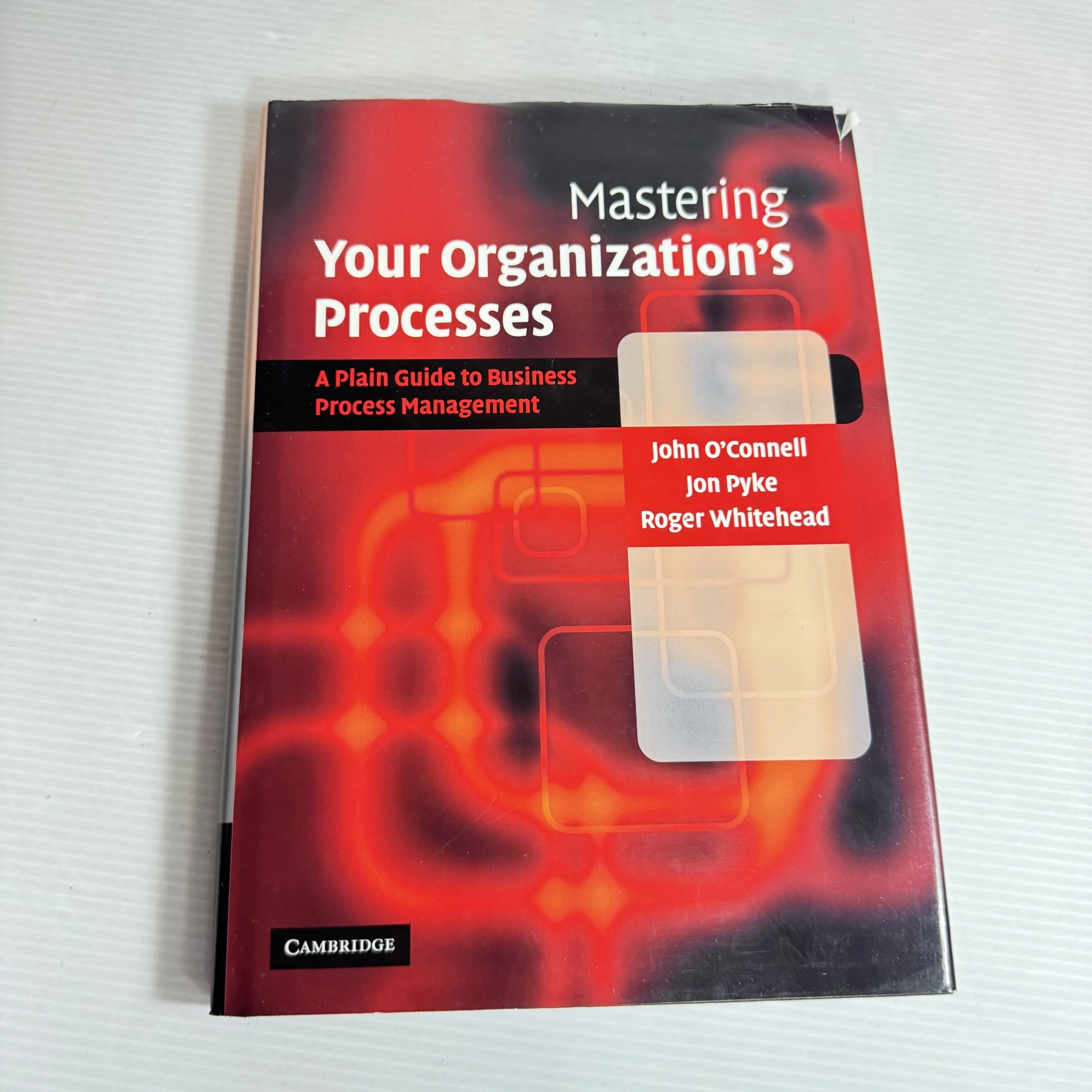 Mastering Your Organization's Process : A Plain Guide to Business Process Management - John O'Connell & Jon Pyke & Roger Whitehead