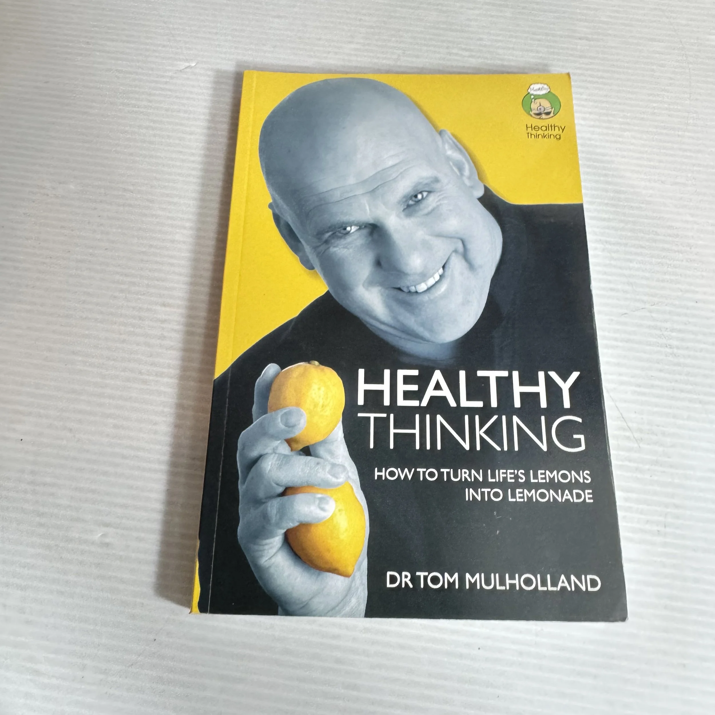 Healthy Thinking : How To Turn Life's Lemons Into Lemonade : Dr Tom Mulholland