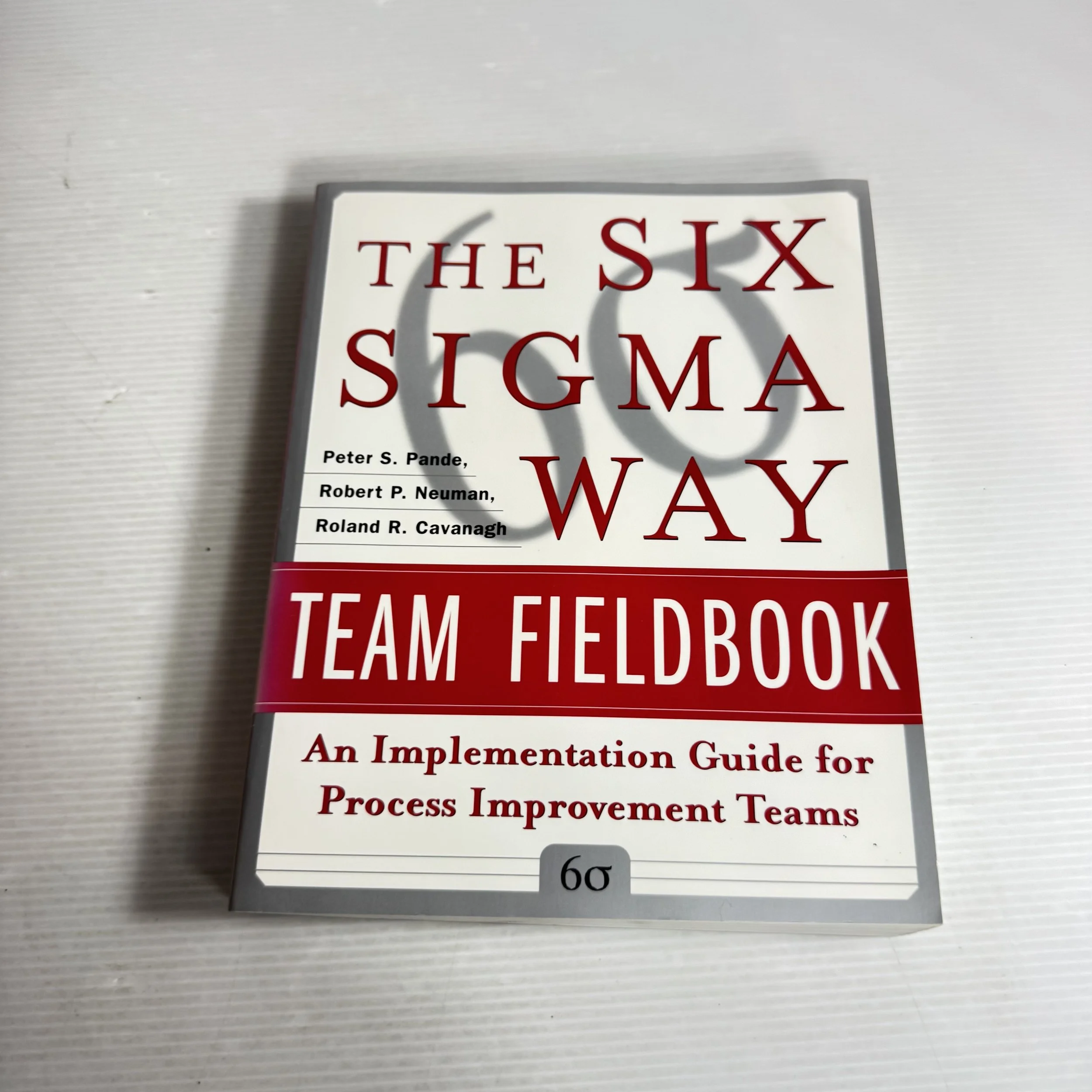The Six Sigma Way : Team Field Book ~ An Implementation Guide for Process Improvement Teams - Peter S. Pande, Robert P. Neuman, Roland R. Cavangah