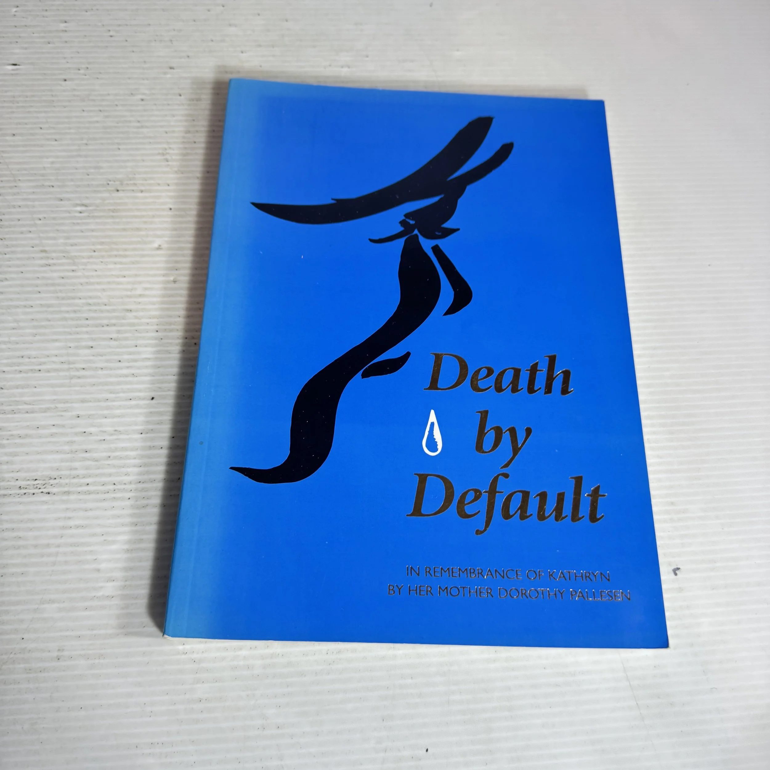 Death By Default : In Remembrance of Kathryn - By Her Mother Dorothy Pallesen