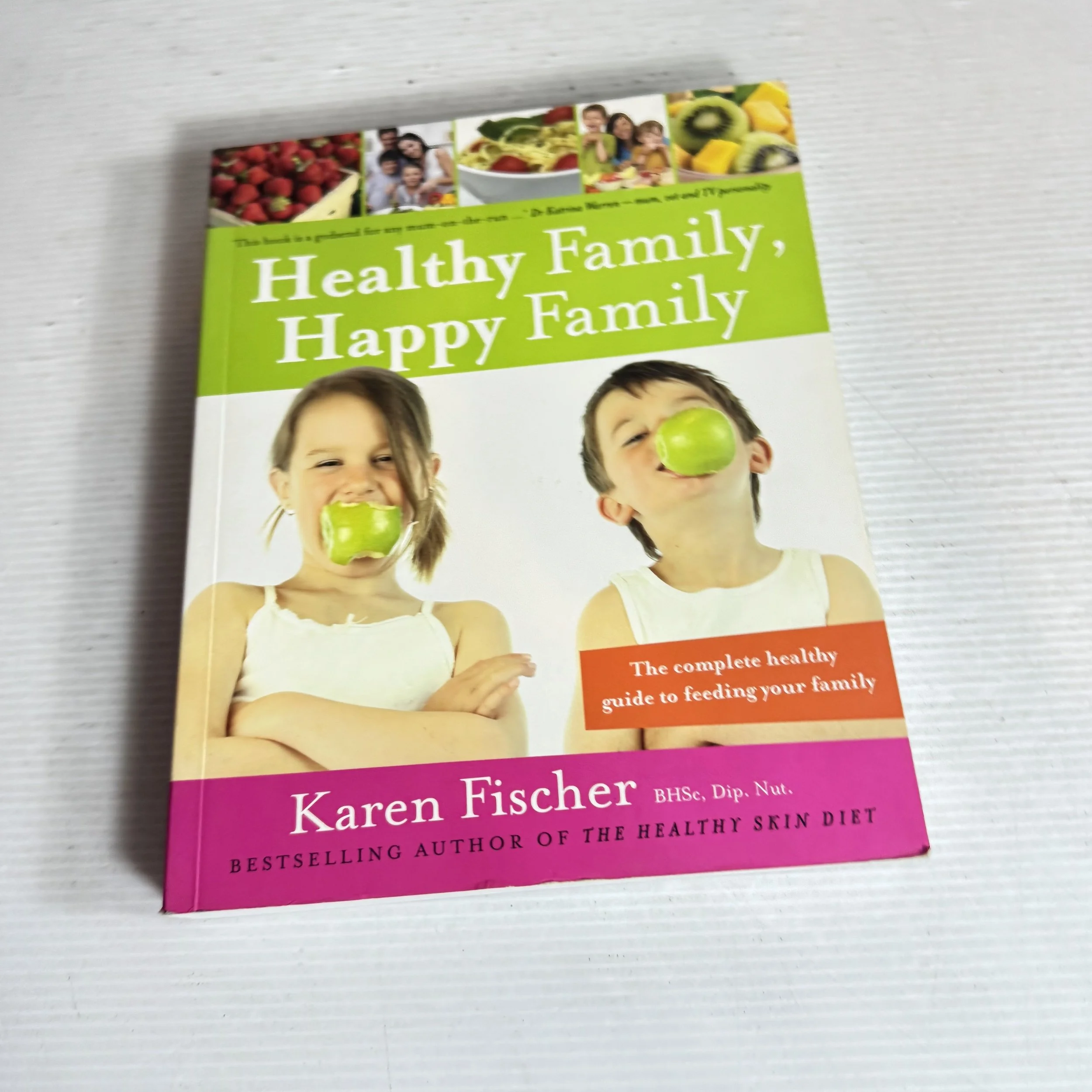 Healthy Family, Happy Family : The Complete Healthy Guide to Feeding Your Family - Karen Fischer