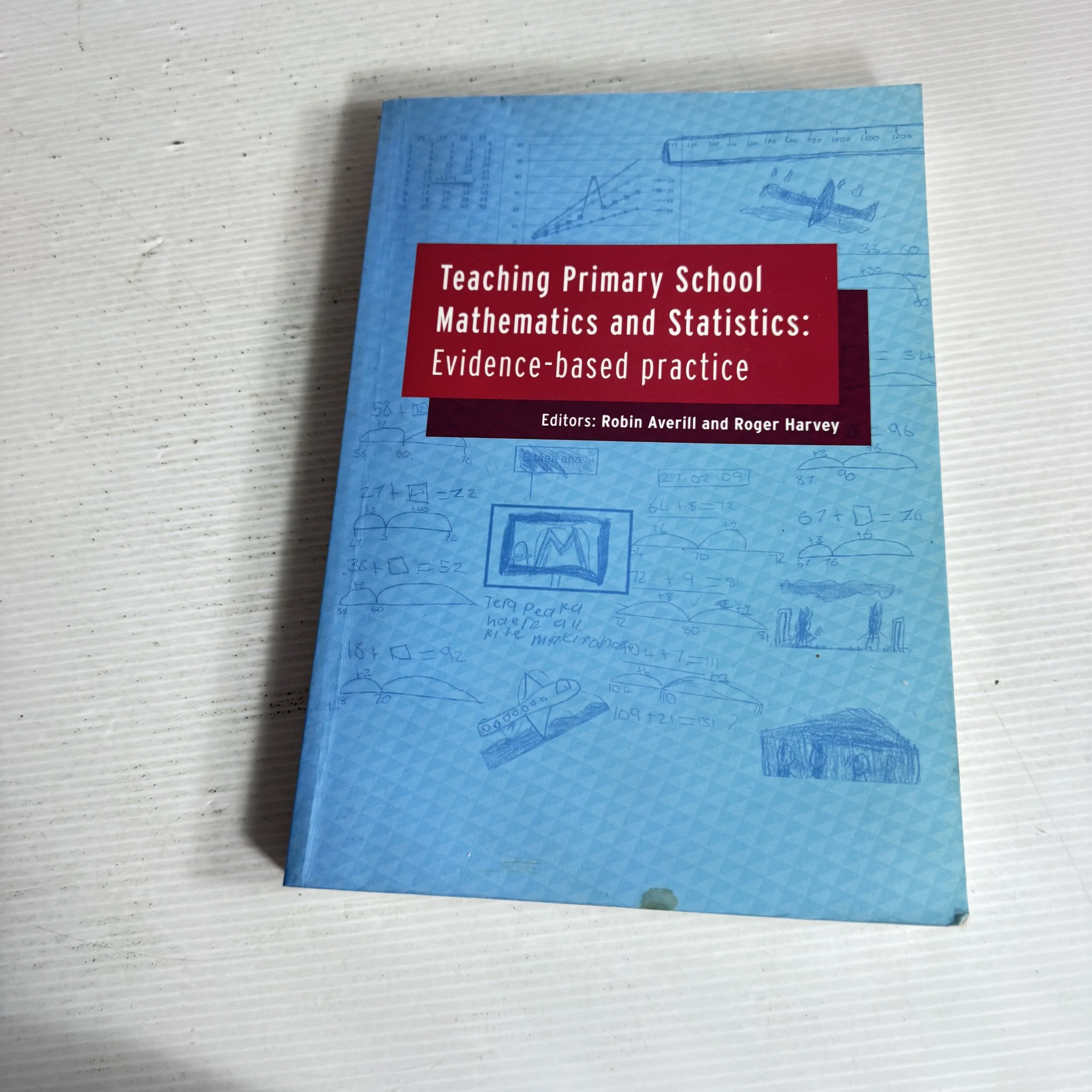 Teaching Primary School Mathematics and Statistics : Evidence-based Practice - Editors Robin Averill and Roger Harvey