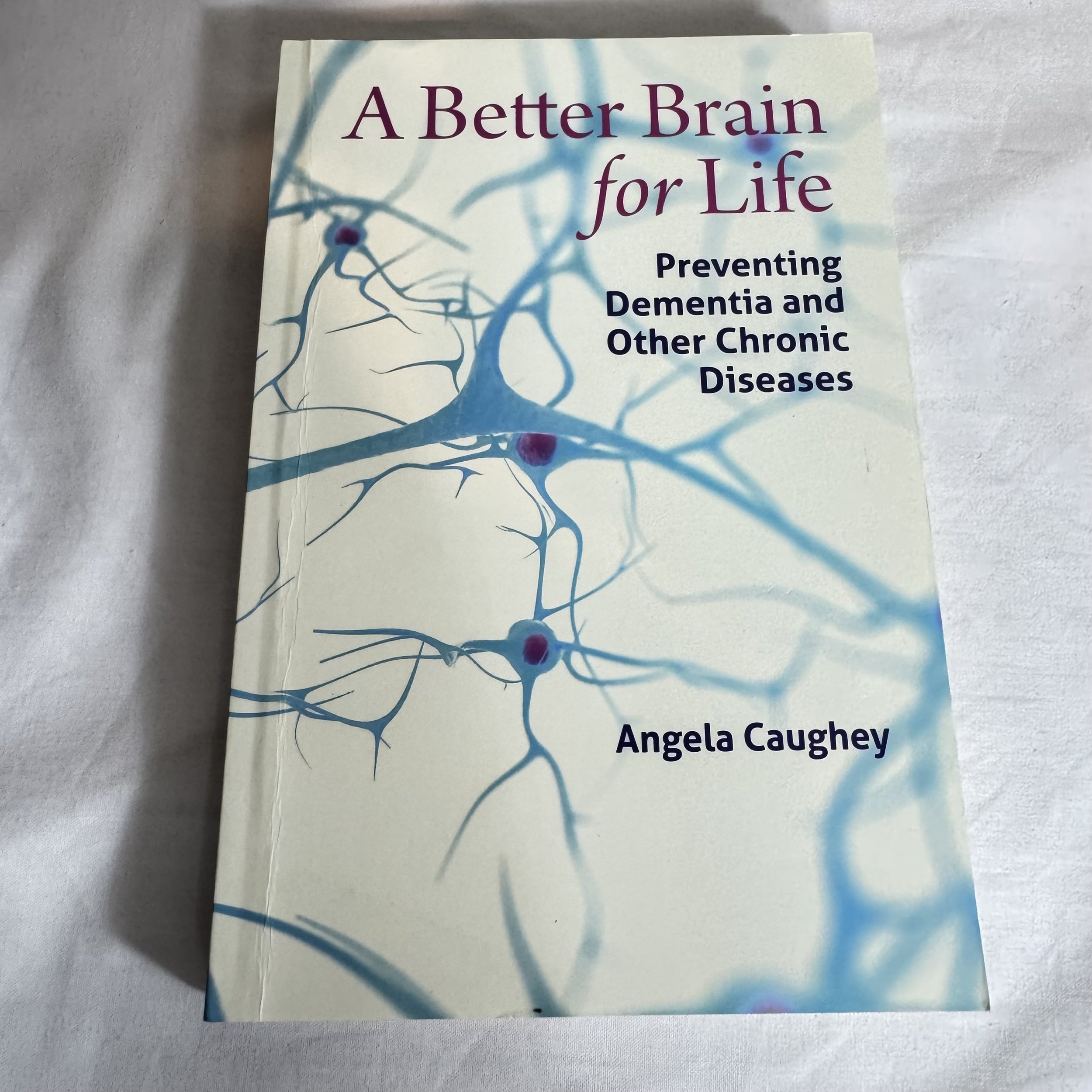 A Better Brain for Life : Preventing Dementia & other Chronic Diseases - Angela Caughey