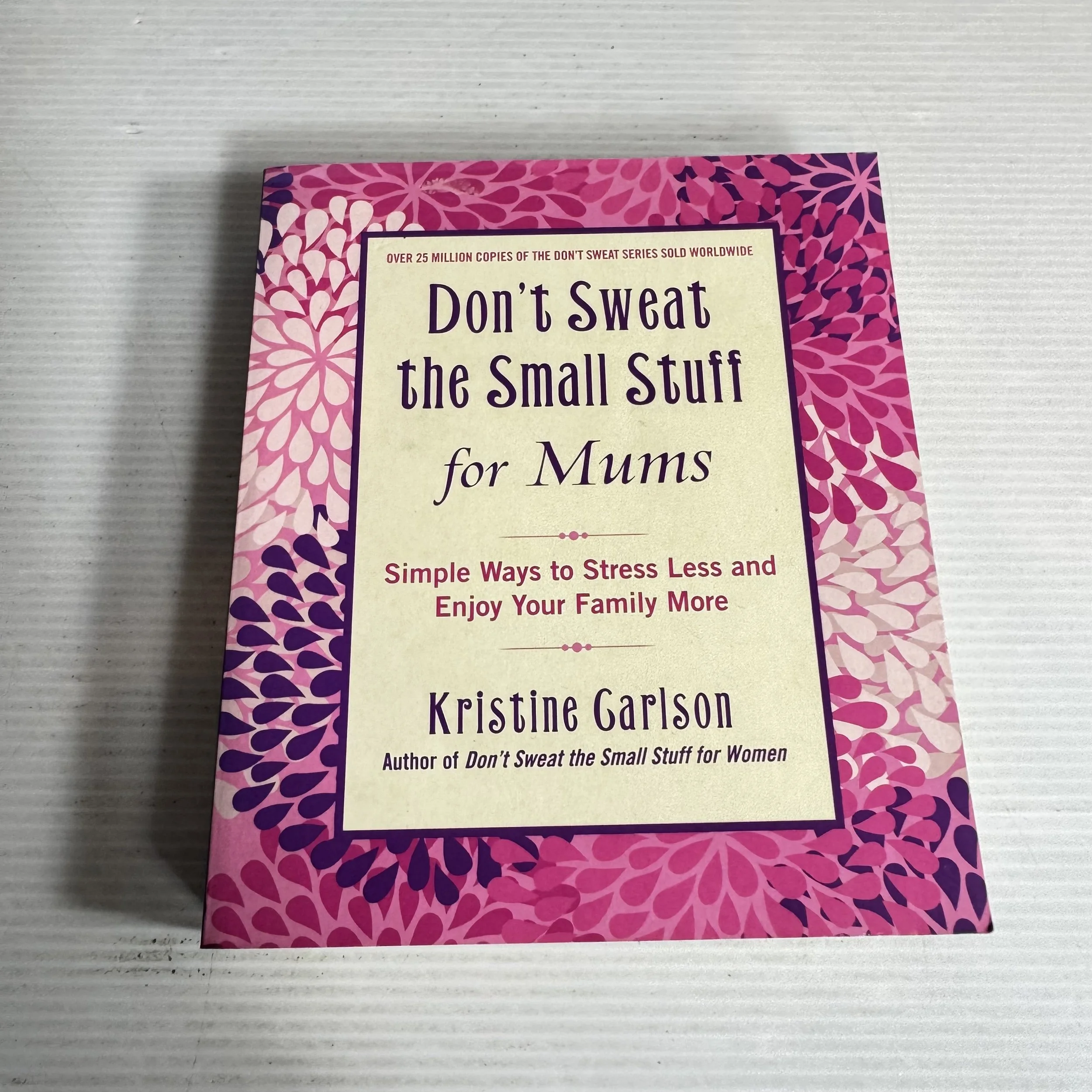 Don't Sweat the Small Stuff for Mums : Simple Ways to Stress Less and Enjoy Your Family More - Kristine Carlson