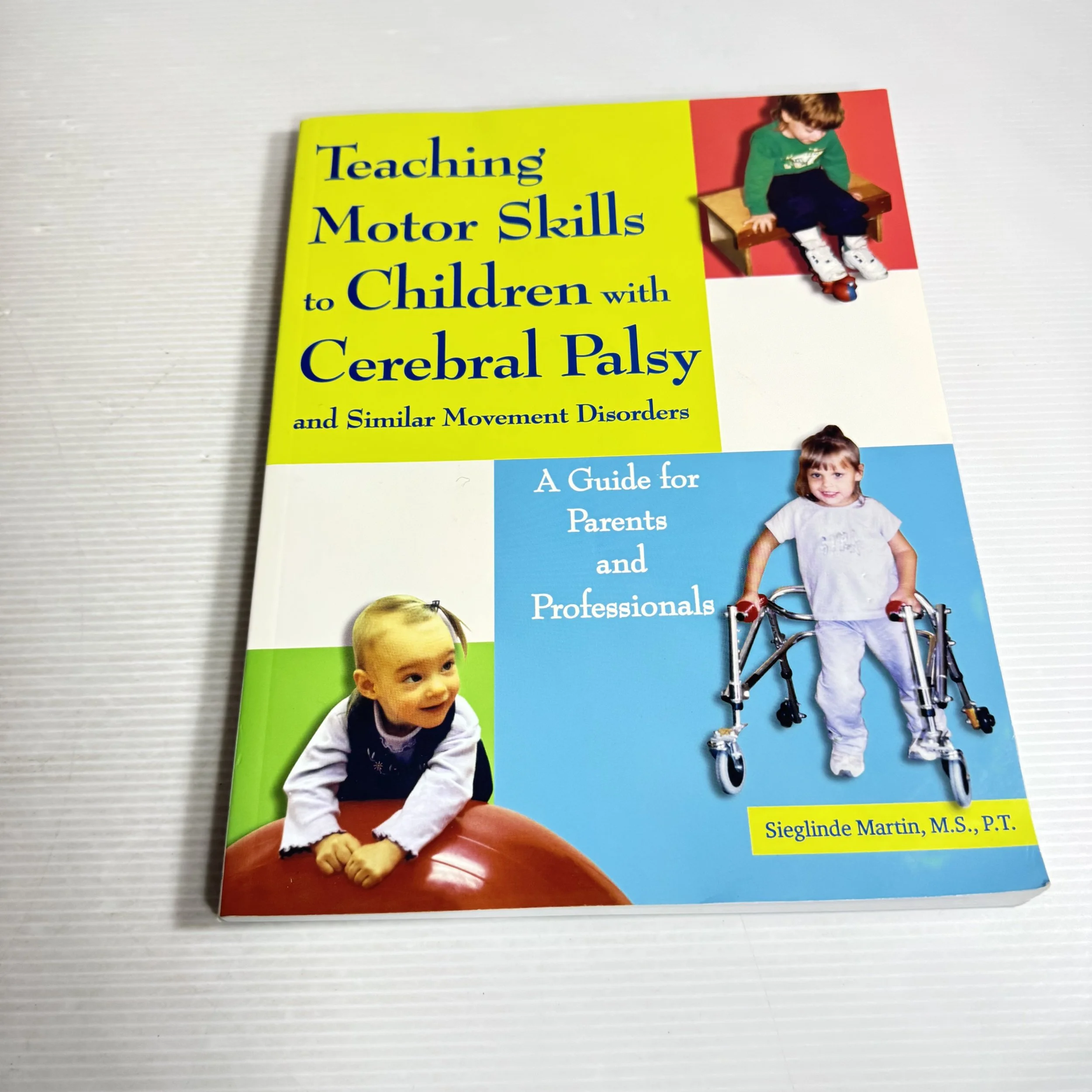 Teaching Motor Skills to Children with Cerebral Palsy and Similar Movement Disorders : A Guide for Parents and Professionals - Sieglinde Martin, M.S., P.T.