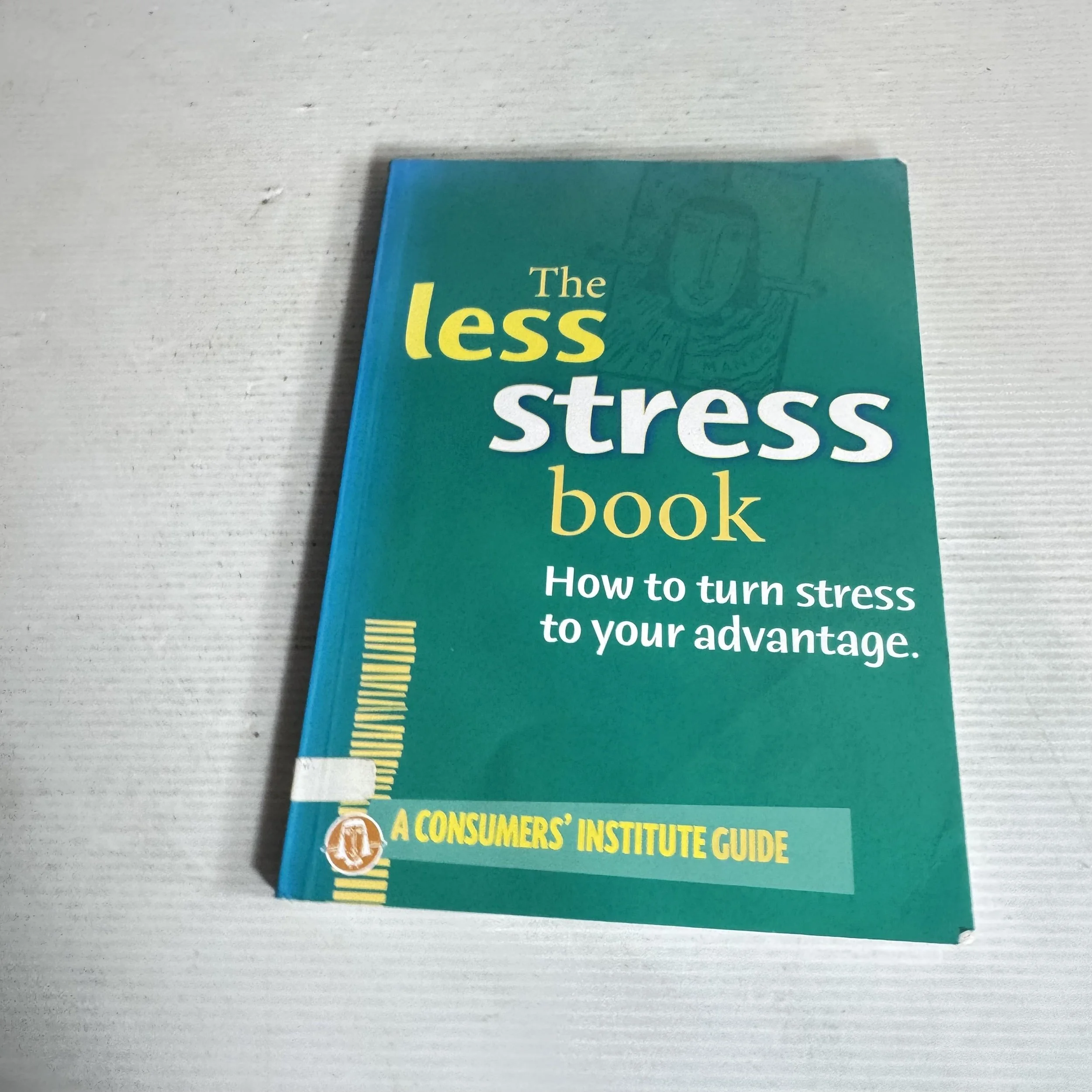 The Less Stress Book: How To Turn Stress To Your Advantage - A Consumers' Institute Guide
