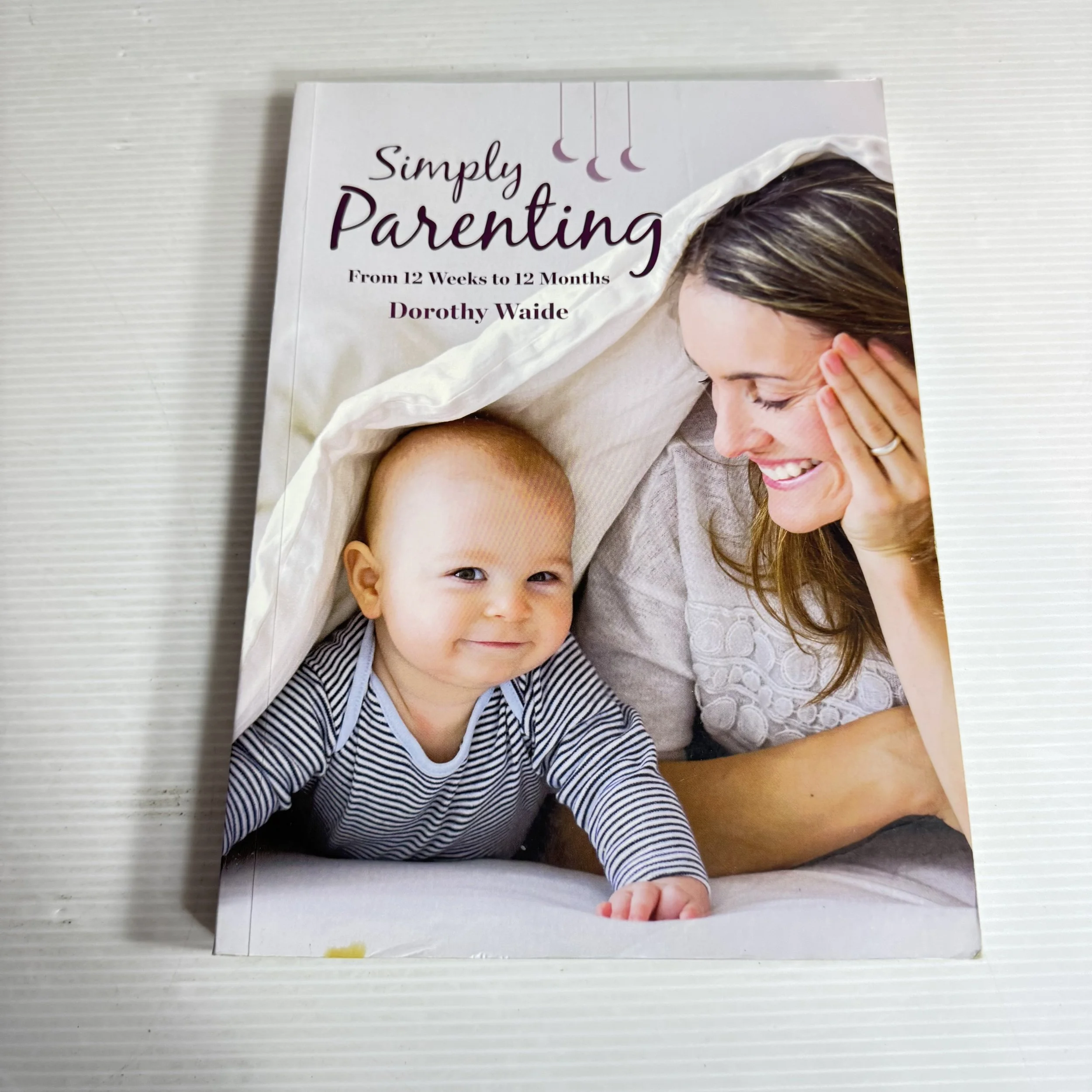 Simply Parenting : From 12 Weeks to 12  Months - Dorothy Waide