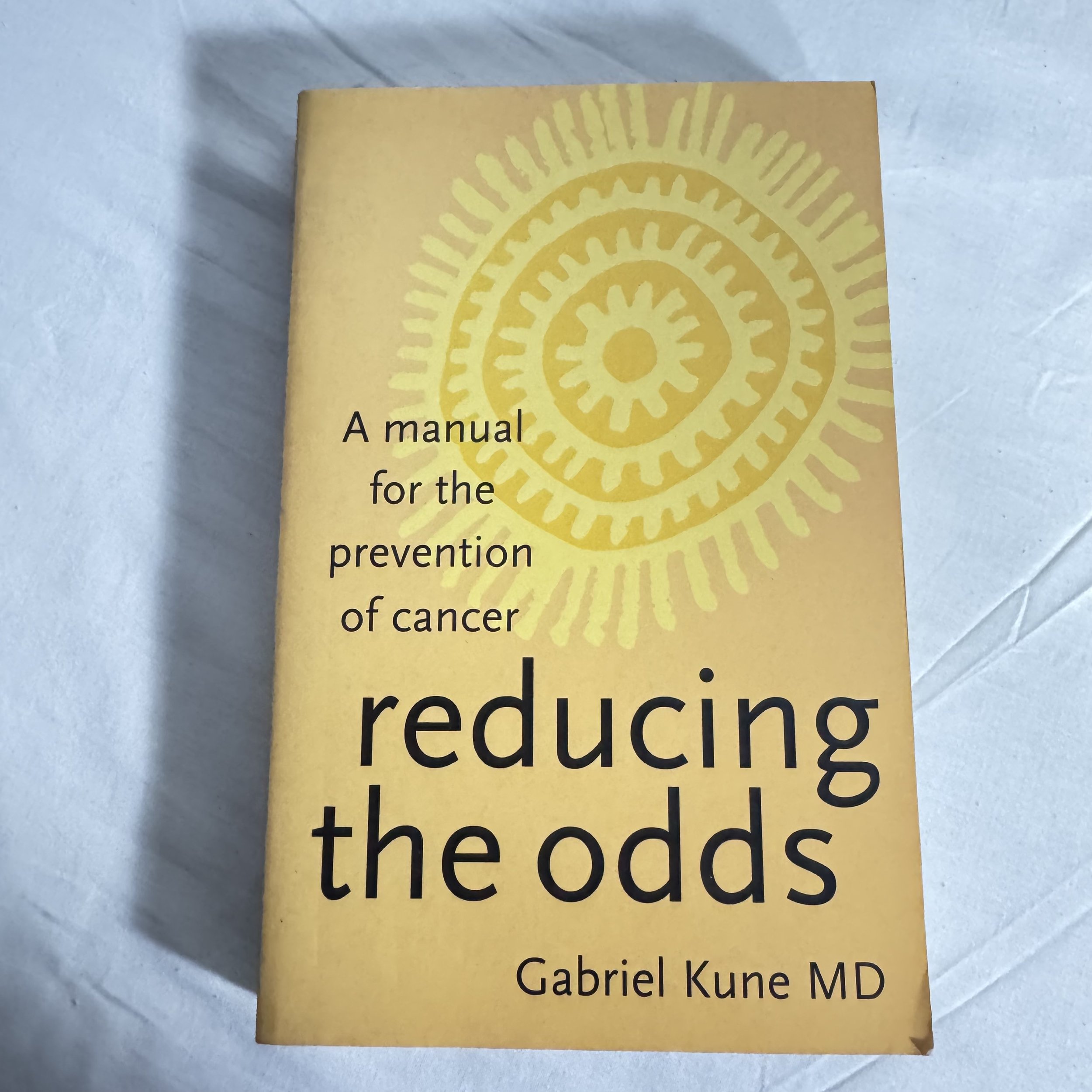 Reducing the Odds : A Manual for the prevention of Cancer - Gabriel Kune MD