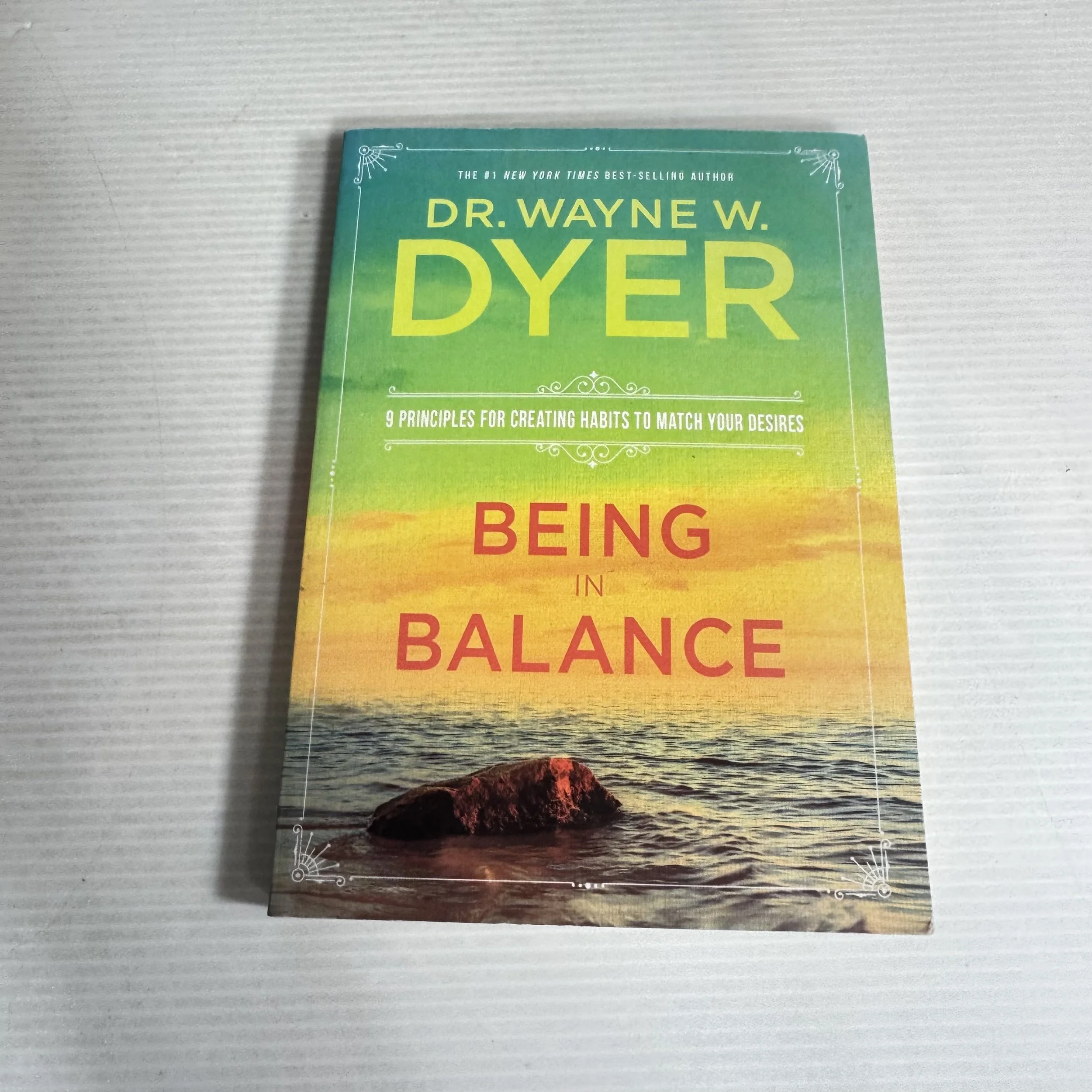 Being in Balance : 9 Principles for Creating Habit to Match Your Desires - Dr. Wayne W. Dyer