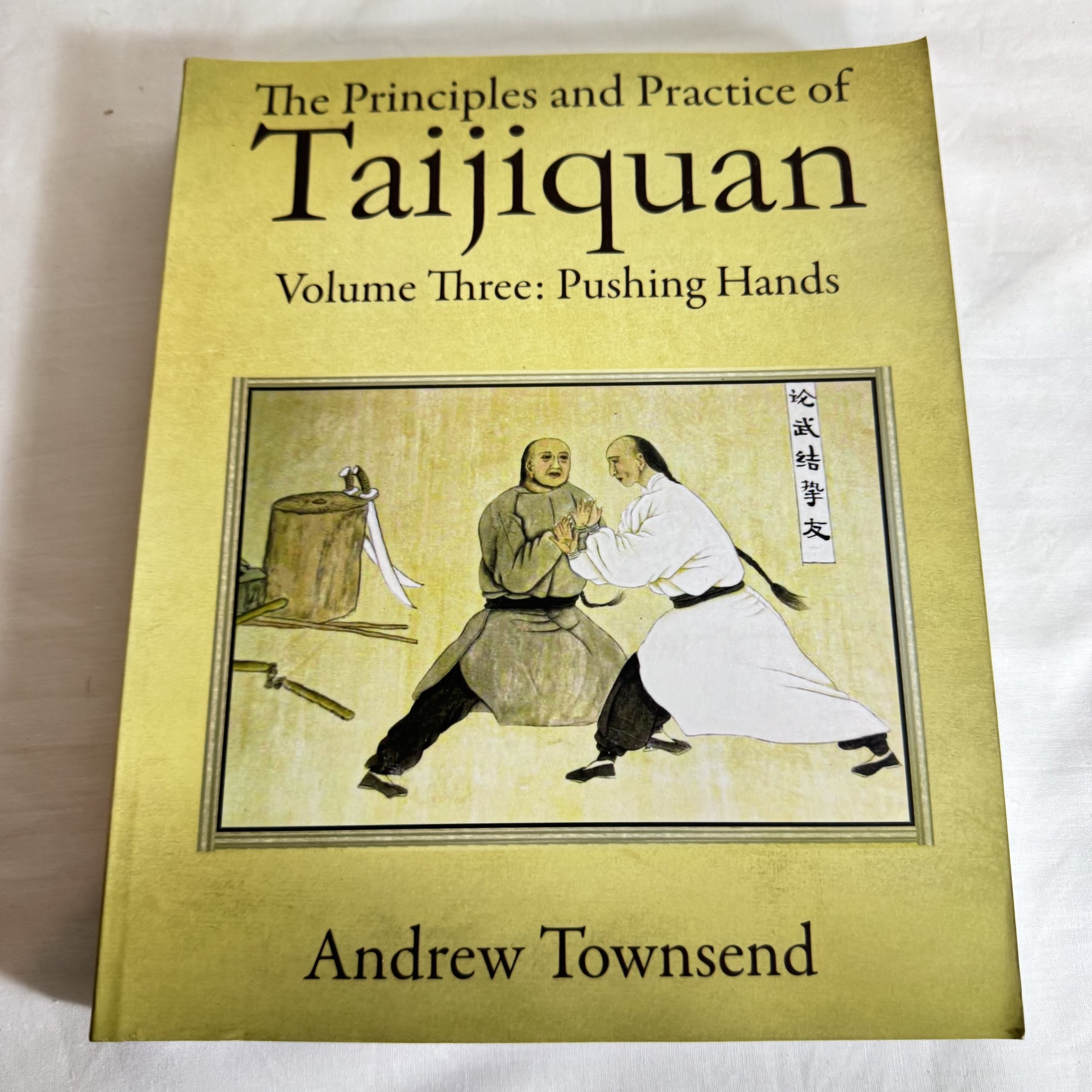 The Principles & Practices of Taijiquan Volume Three : Pushing Hands - Andrew Townsend