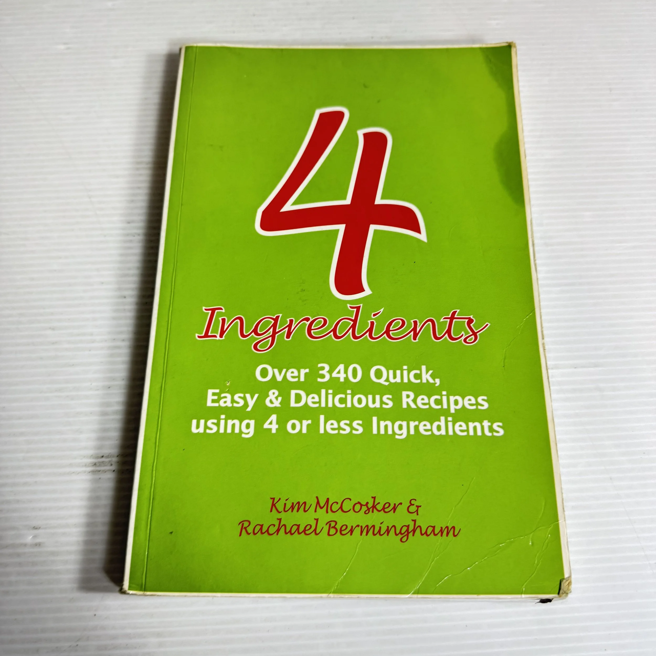 4 Ingredients : Over 340 Quick, Easy & Delicious Recipes Using 4 or Less Ingredients - Kim McCosker & Rachael Bermingham