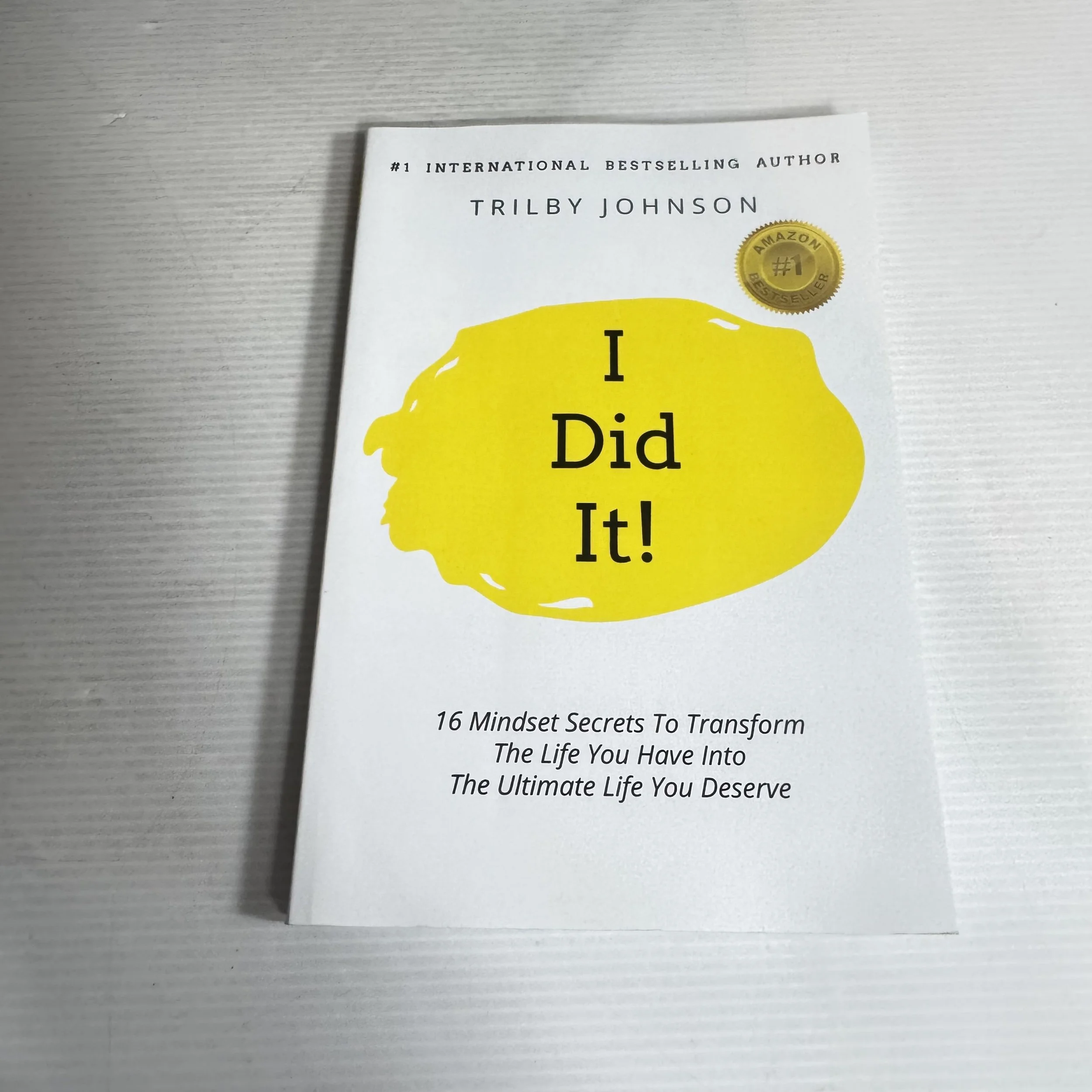 I Did It! : 16 Mindset Secrets to Transform the Life You Have into the Ultimate Life You Deserve - Trilby Johnson