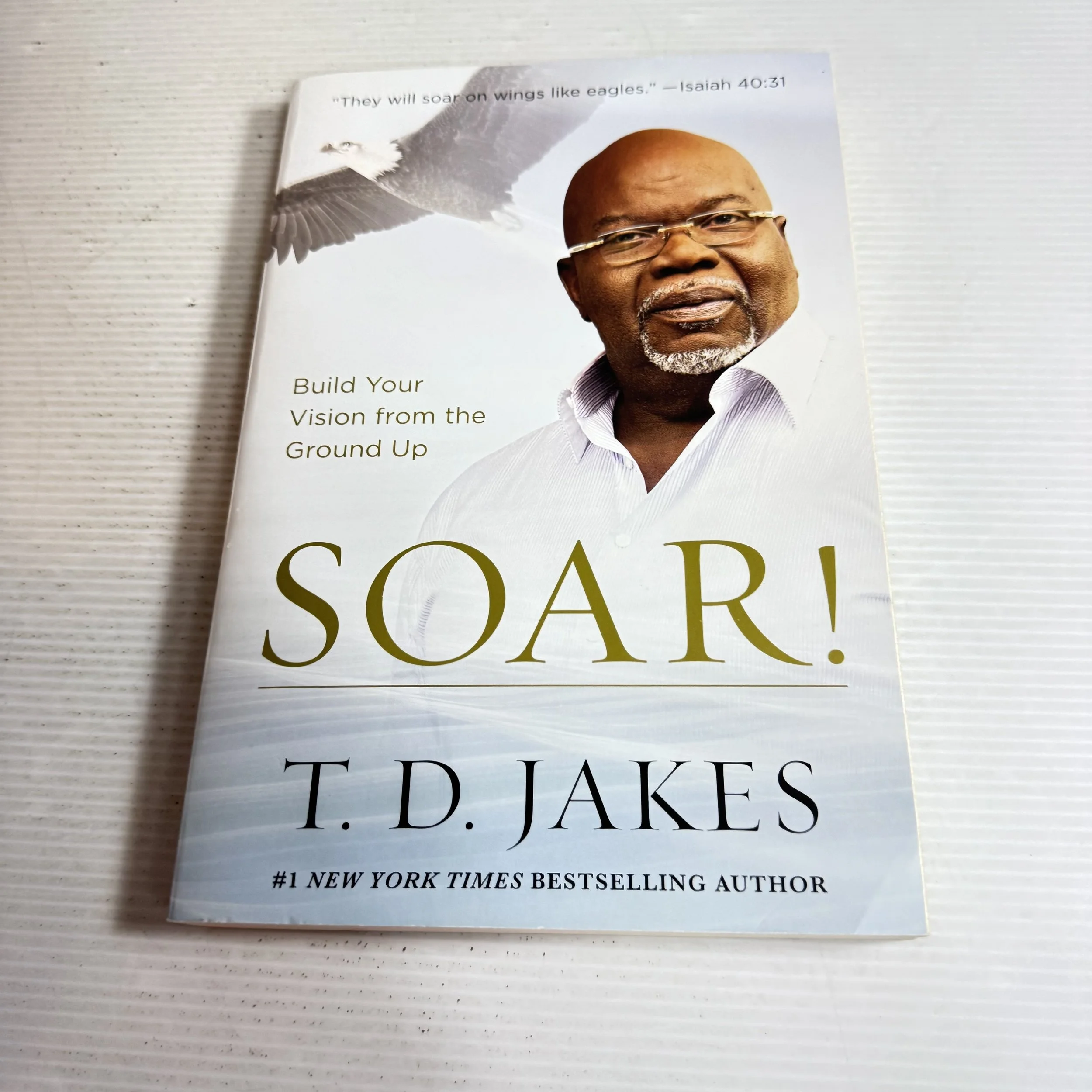 Soar! Build Your Vision from the Ground Up - T.D. Jakes