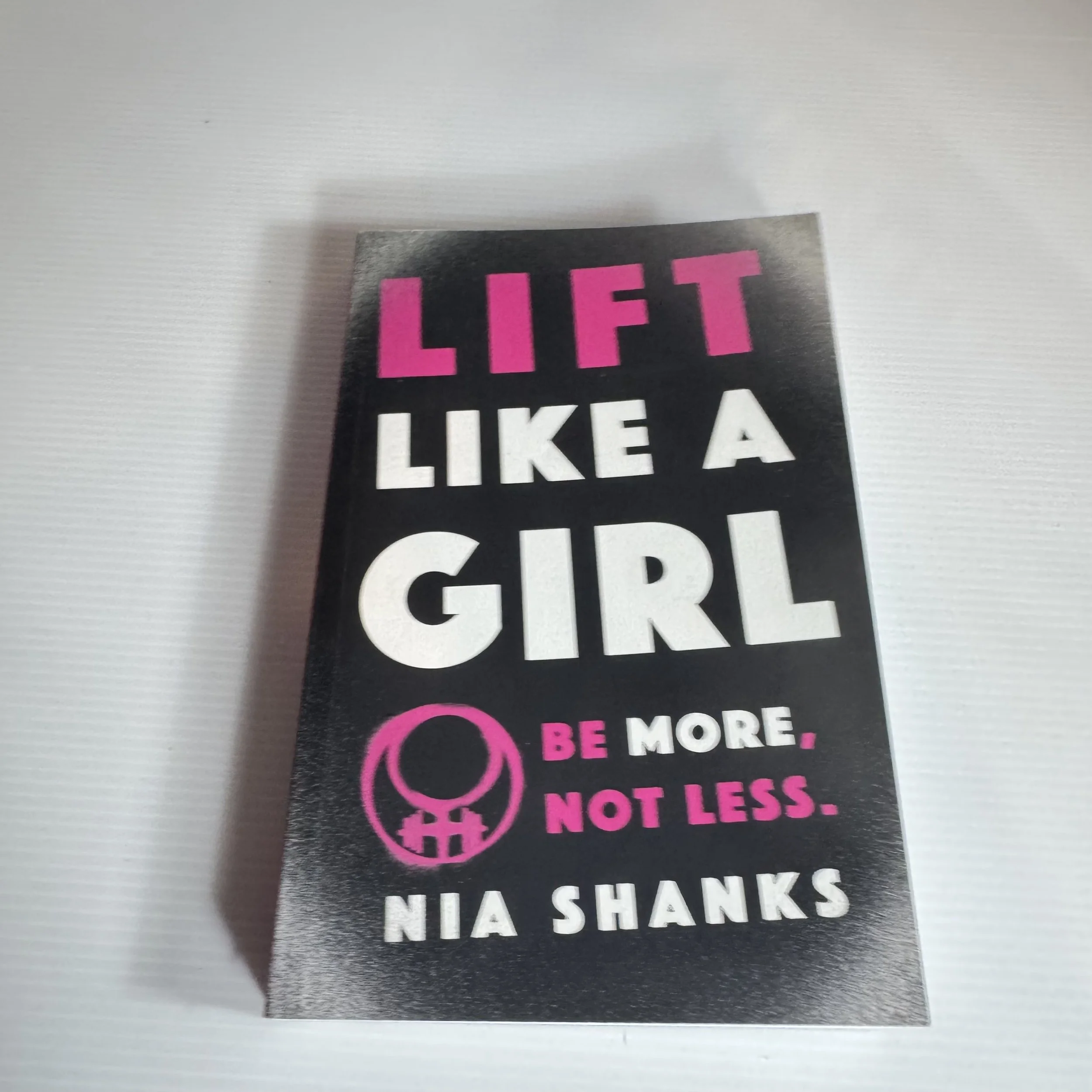 Lift Like A Girl : Be More, Not Less - Nia Shanks