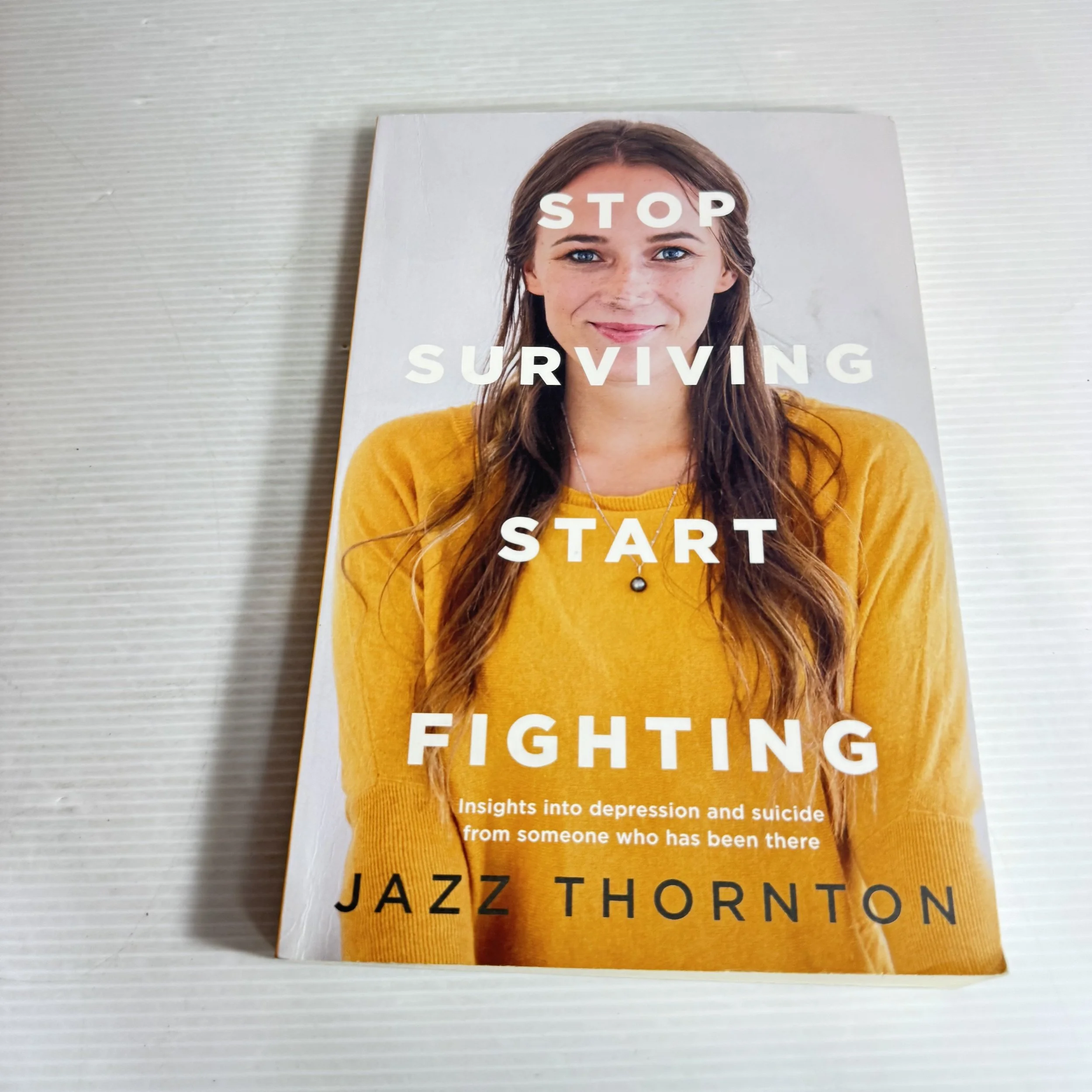 Stop Surviving Start Fighting : Insights Into Depression and Suicide from Someone Who Has Been There - Jazz Thorton