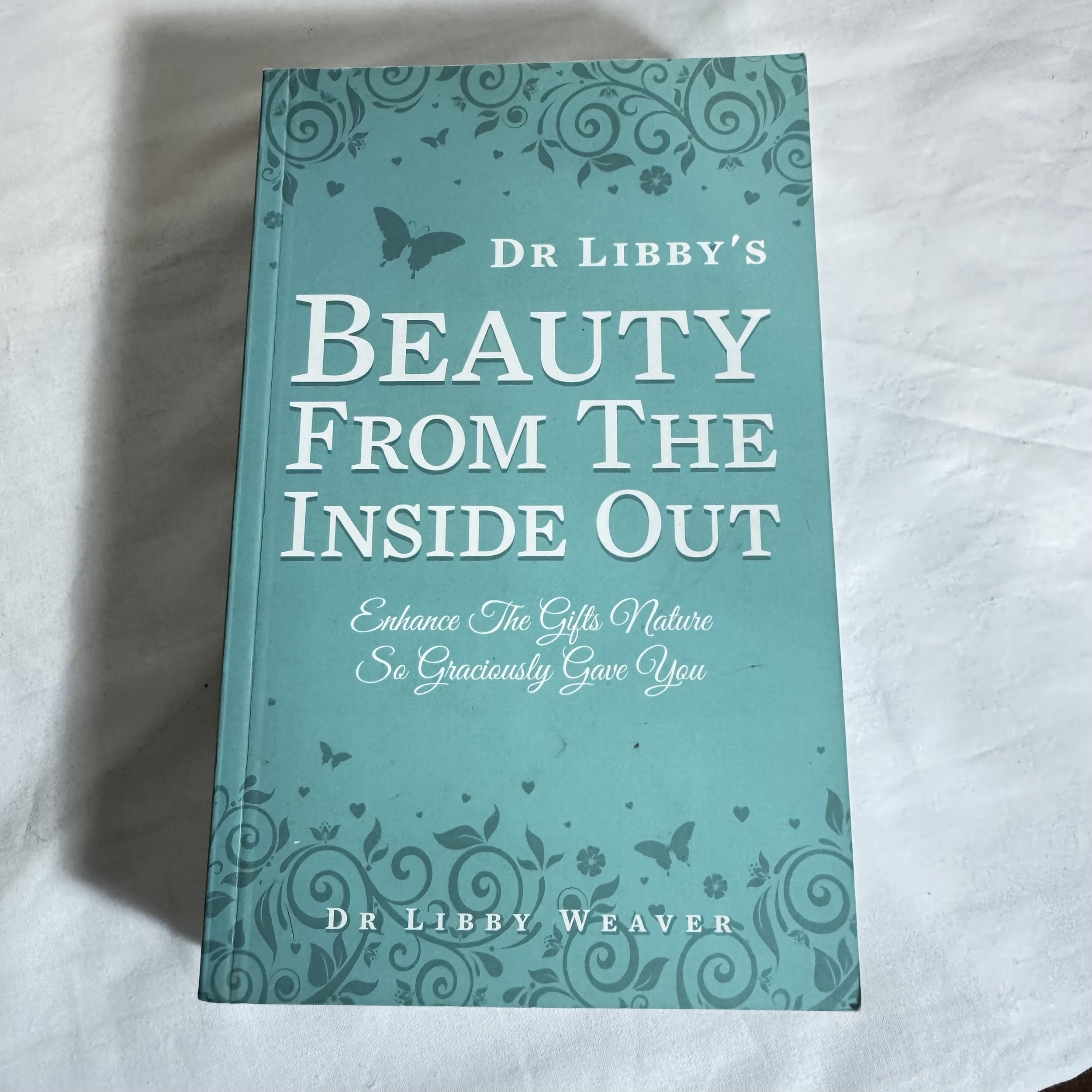 Dr Libby's Beauty From the Inside Out : Enhance the Gifts Nature so Graciously Gave You