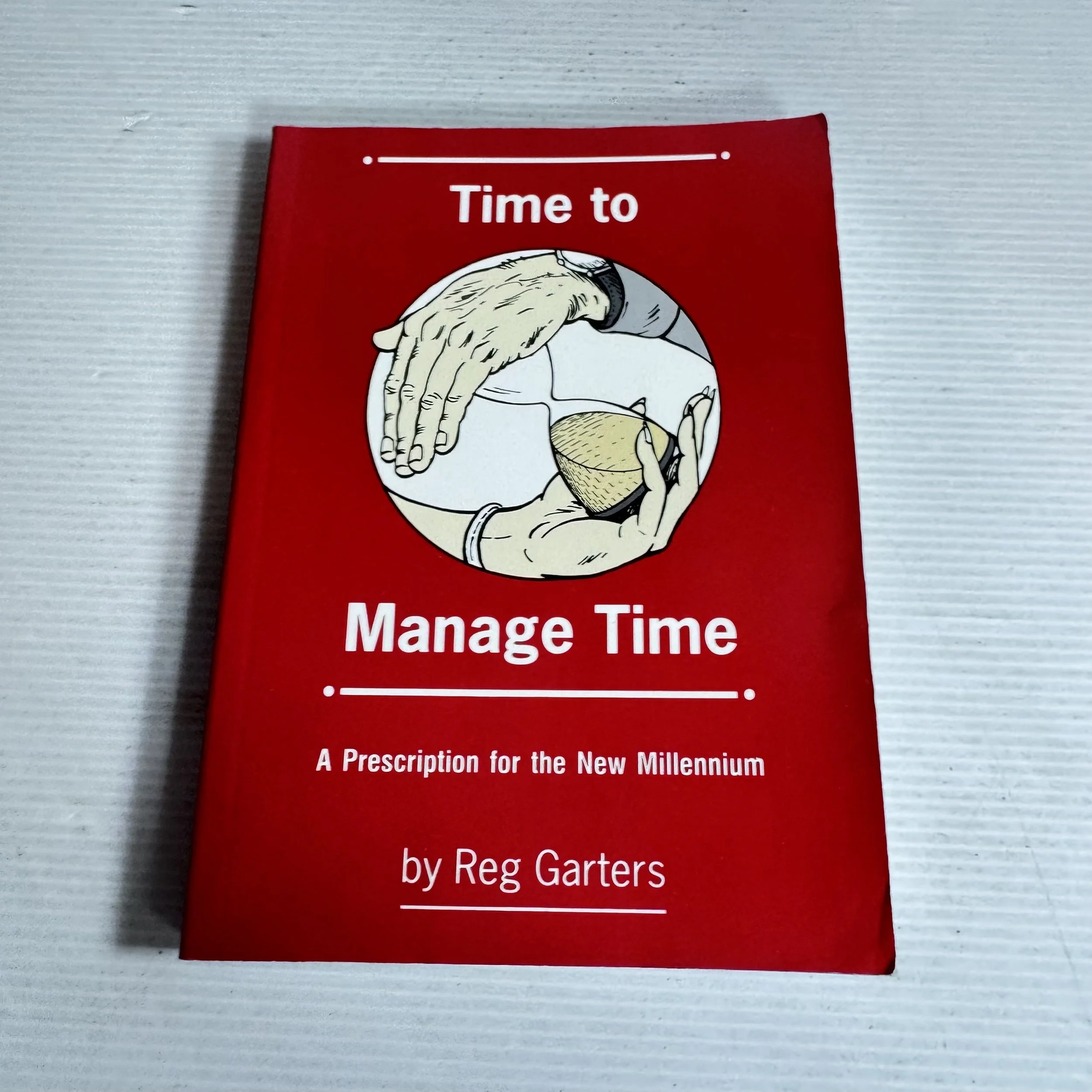 Time to Manage Time : A Prescription for the New Millennium - Reg Garters