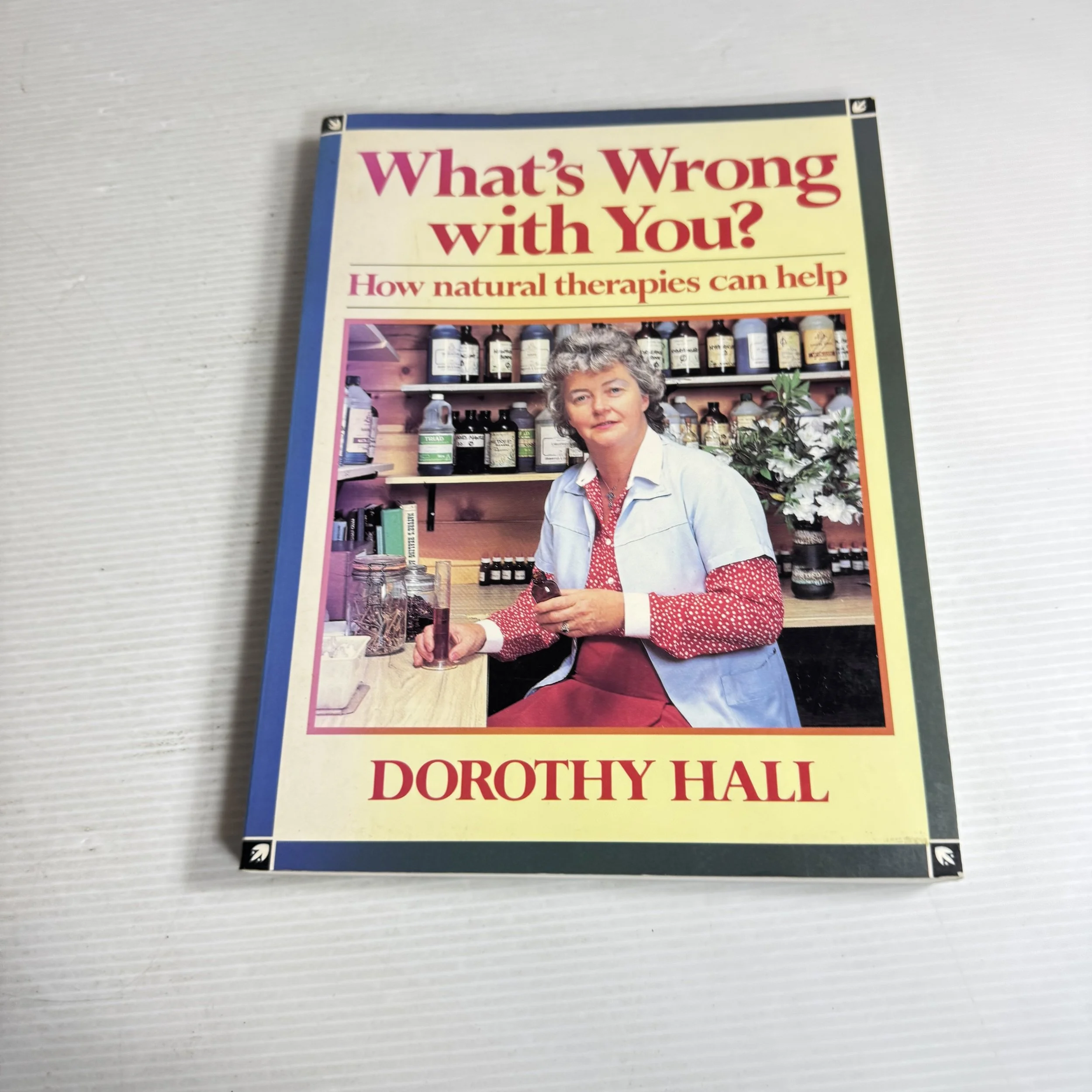 What's Wrong With You? How Natural Therapies Can Help - Dorothy Hall (1984)