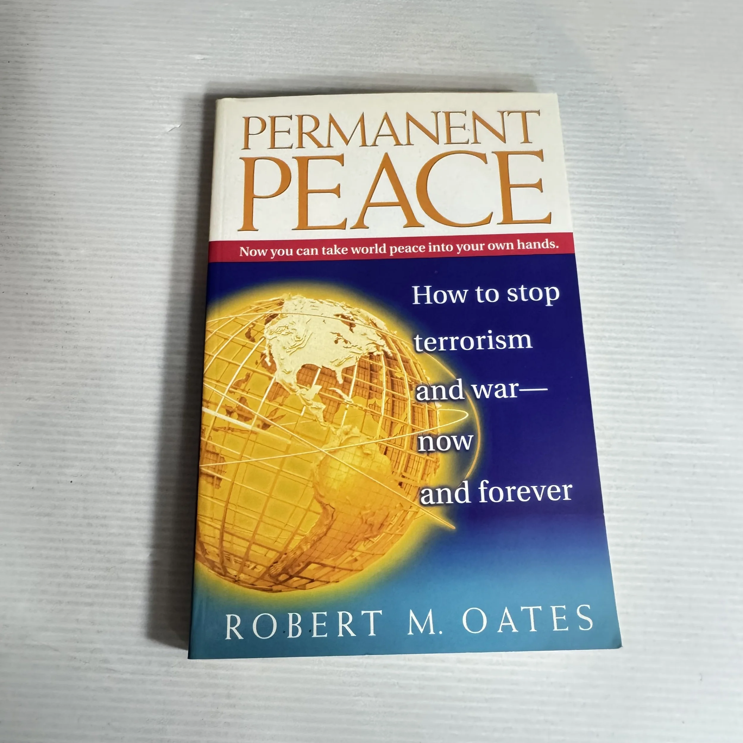Permanent Peace : How To Stop Terrorism and War - Now and Forever - Robert M. Oates