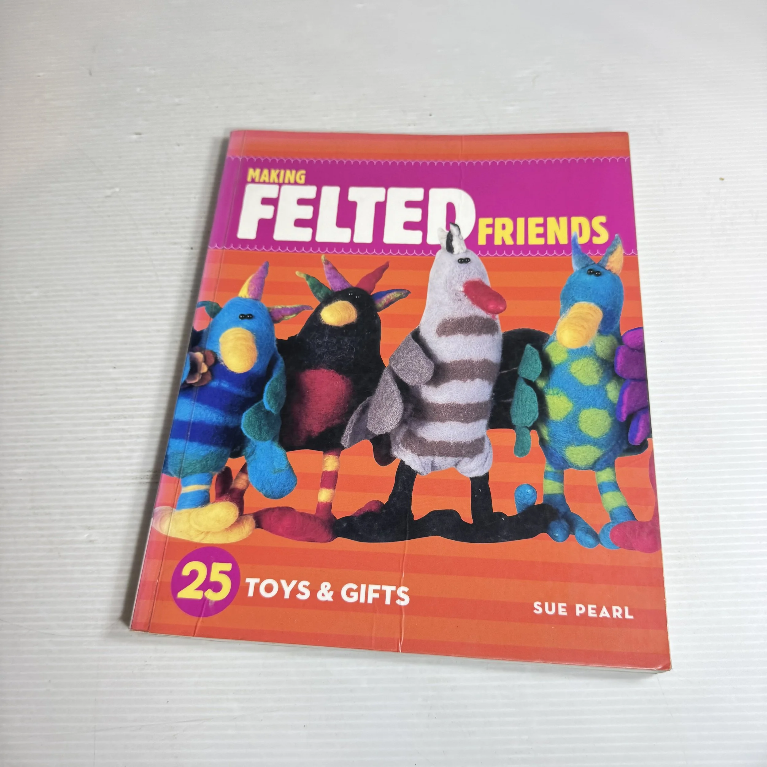 Making Felted Friends : 25 Toys & Gifts - Sue Pearl
