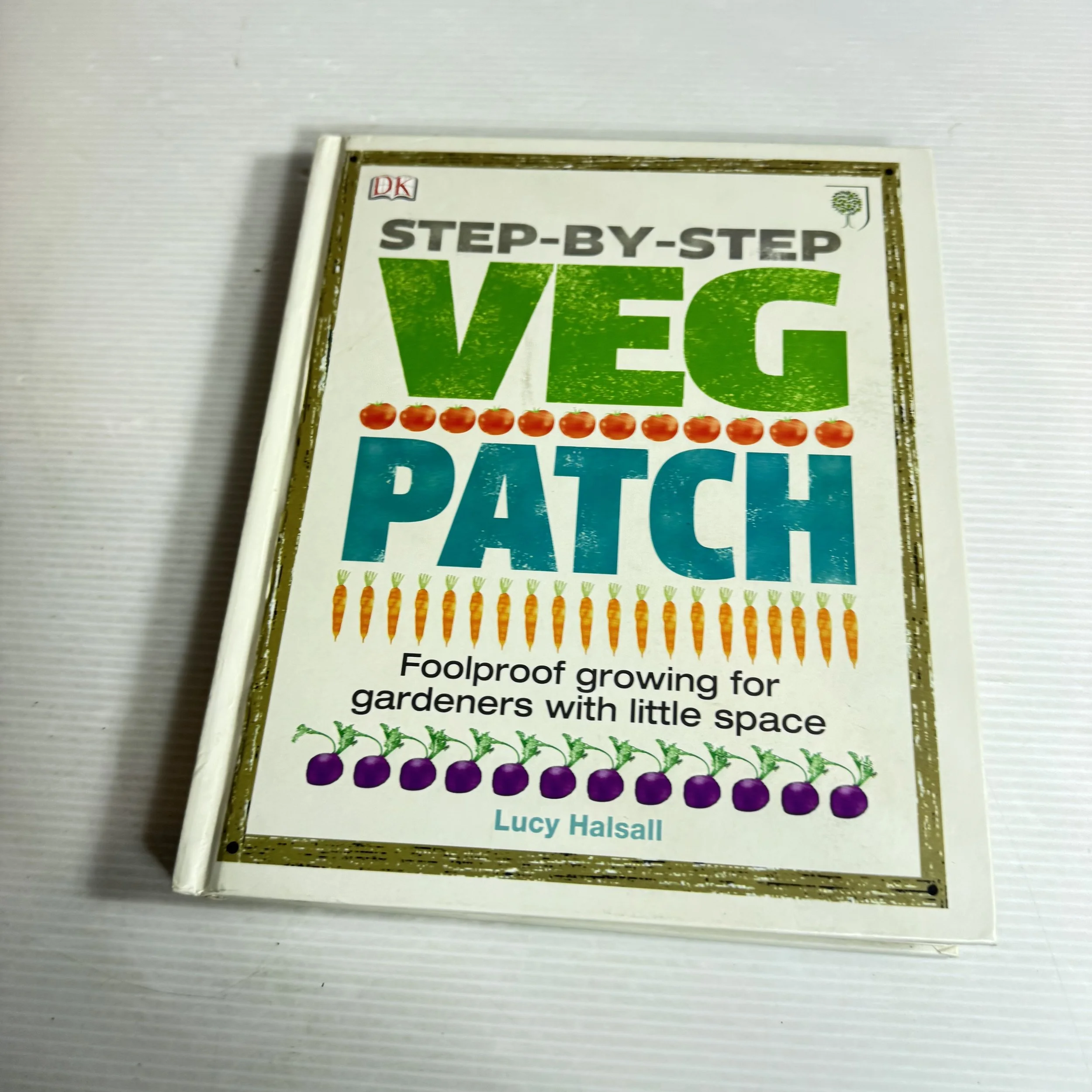Step-By-Step Veg Patch: Foolproof Growing For Gardeners With Little Space - Lucy Halsall