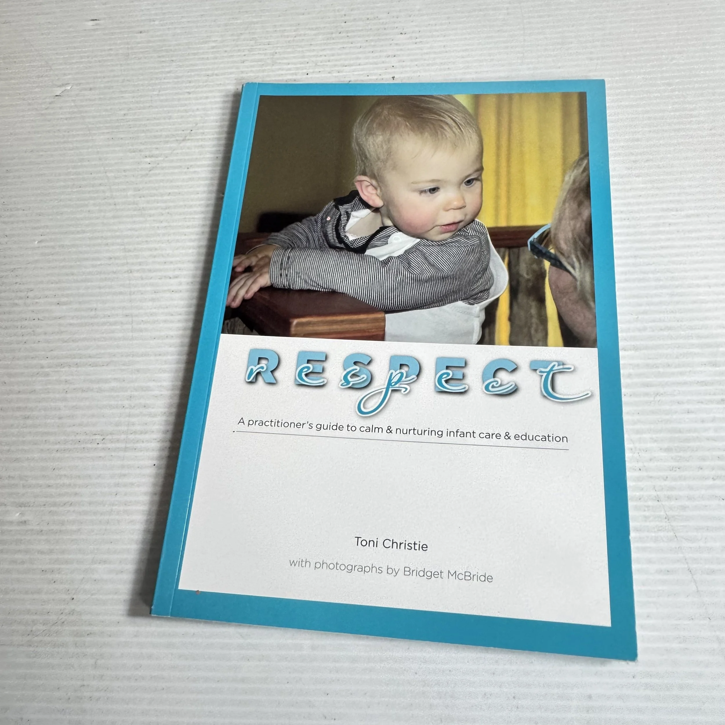 Respect : A Practioner's Guide to Calm & Nurturing Infant Care & Education - Toni Christie