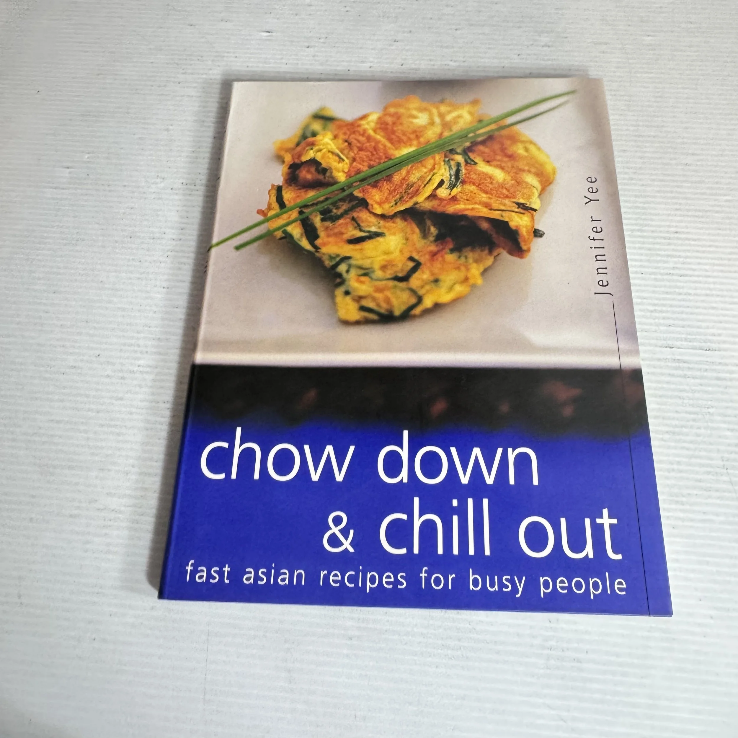 Chow Down & Chill Out : Fast Asian Recipes for Busy People - Jennifer Yee