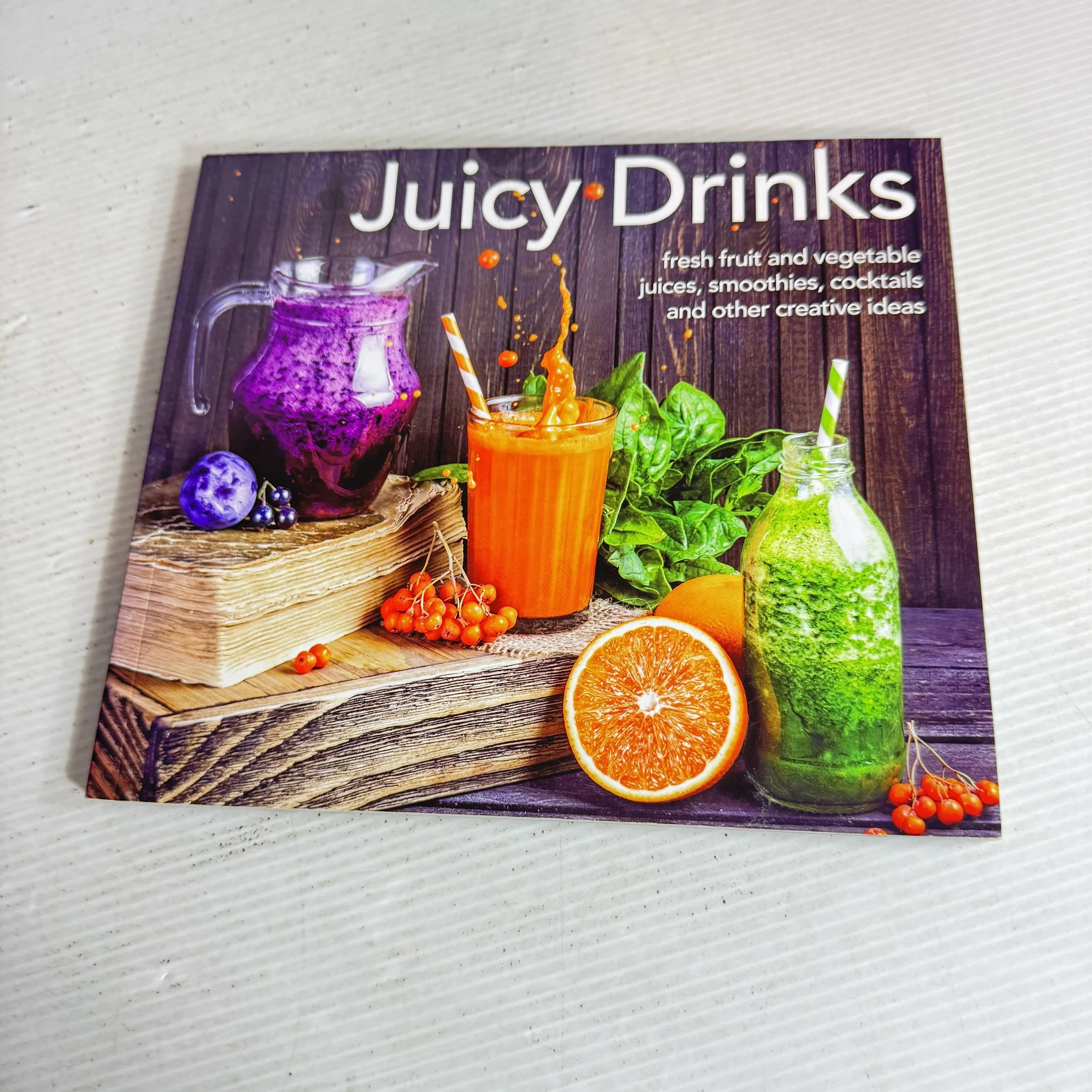 Juicy Drinks : Fresh Fruit and Vegetable Juices, Smoothies, Cocktails and other Creative Ideas