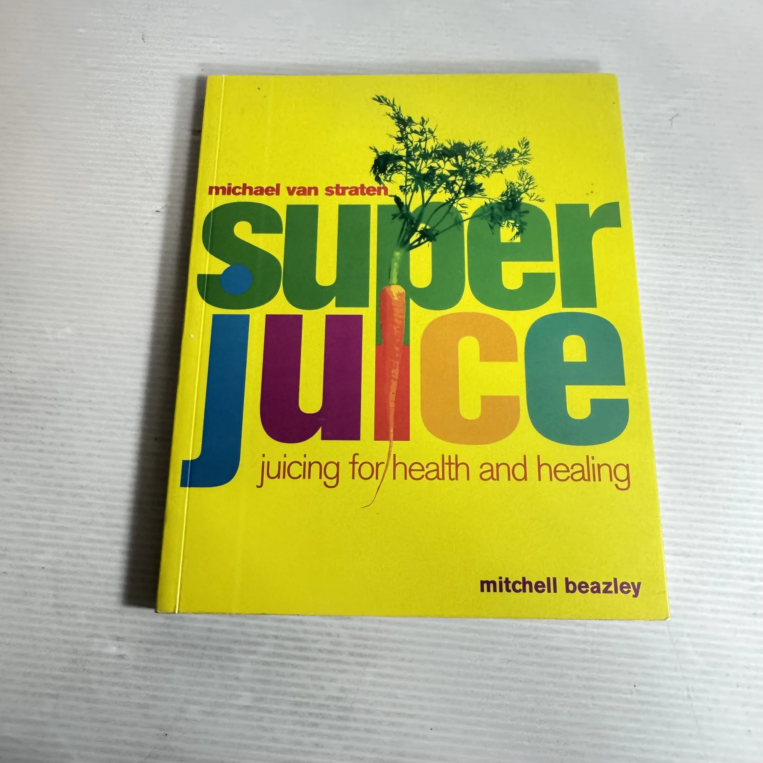 Super Juice : Juicing for Health and Healing - Michael Van Straten and Mitchell Beazley