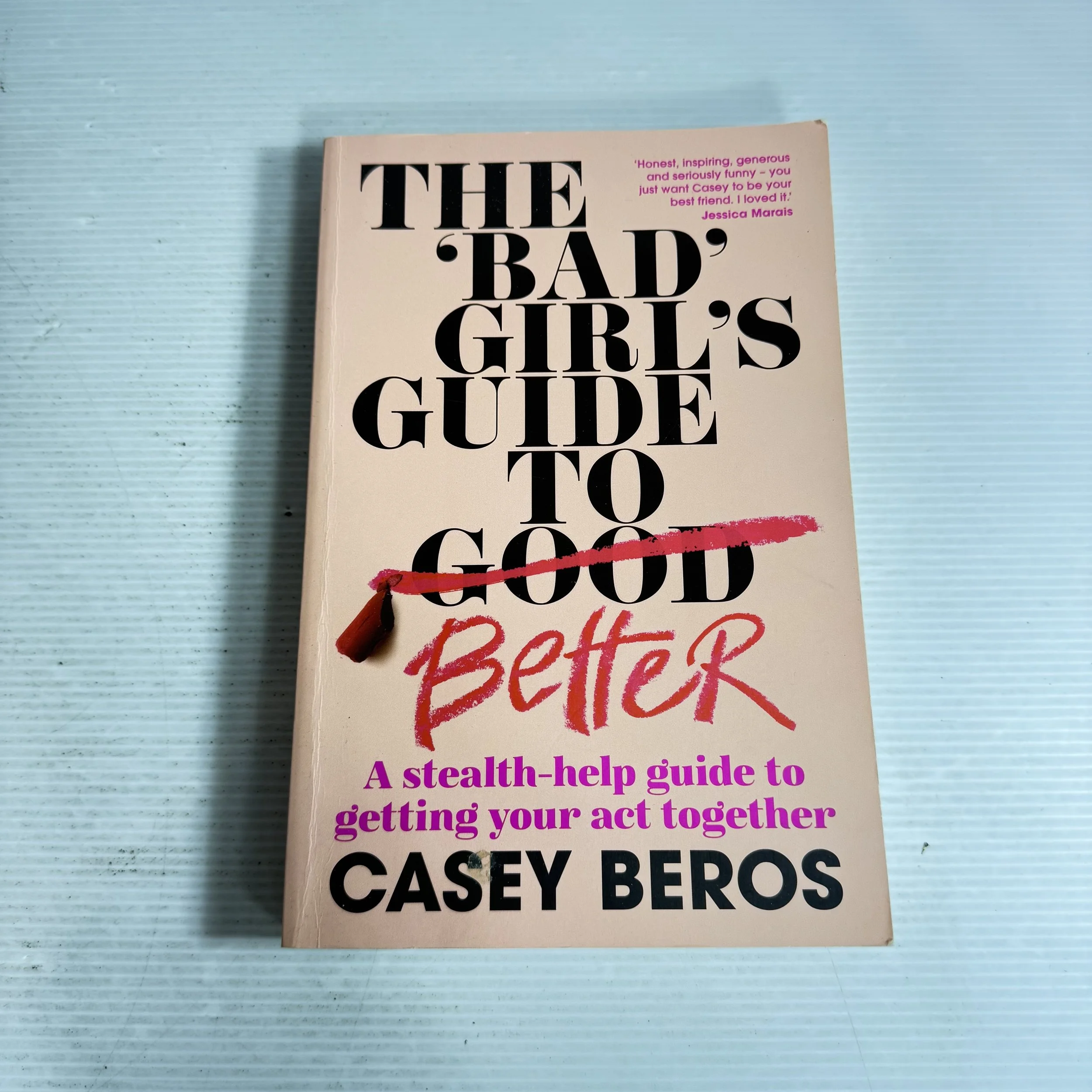 The 'Bad' Girl's To Good Better : A Stealth-help Guide to Getting Your Act Together - Casey Beros