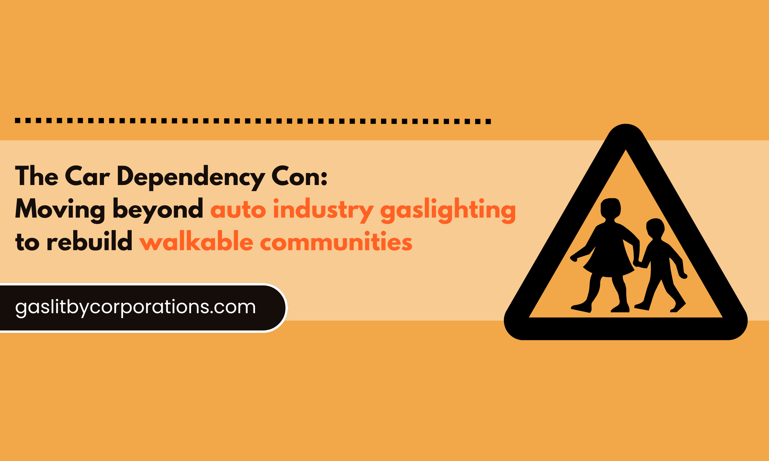 The car dependency con: Moving beyond auto industry gaslighting to rebuild walkable communities