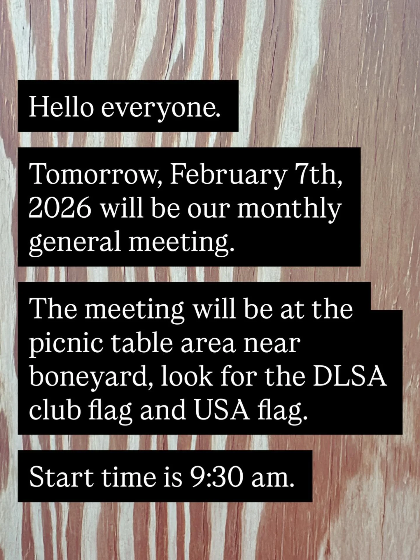 Tomorrow is our monthly general meeting. 

We&rsquo;ll be holding it at the picnic tables near boneyard area, look for the DLSA club flag and USA flags. 

Meeting time starts at 9:30 am. 

We will have cards available for Bob Andersson&rsquo;s family