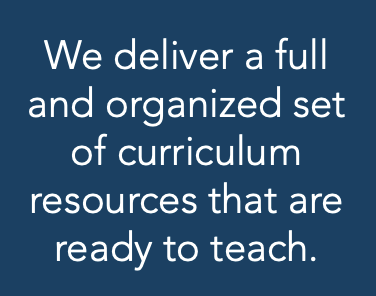 Text on a dark blue background that reads, 'We deliver a full and organized set of curriculum resources that are ready to teach.'