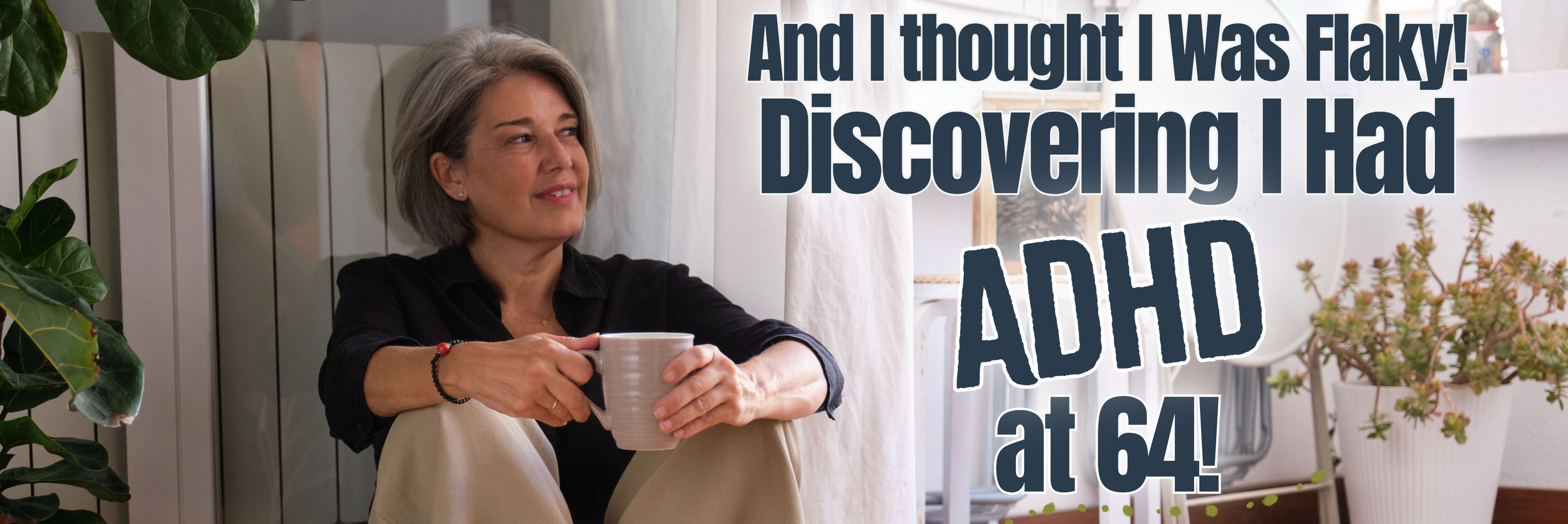 A woman shares her journey to discovering ADHD at 64 and how understanding adult ADHD helped her find self-compassion and clarity.