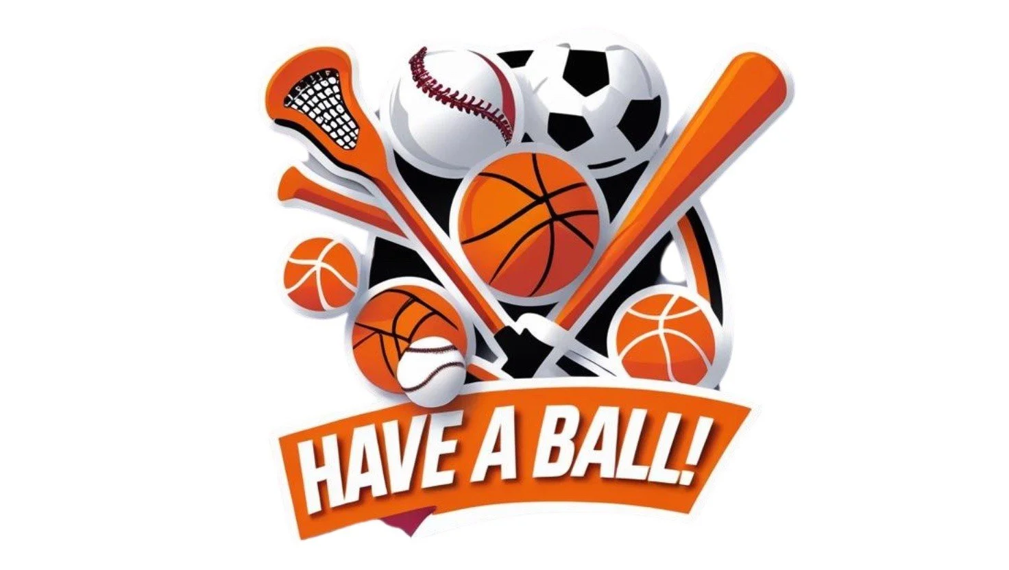 Sports-themed graphic with various balls including basketball, soccer, tennis, and baseball, along with hockey sticks and a lacrosse stick, and the phrase "HAVE A BALL!" at the bottom.