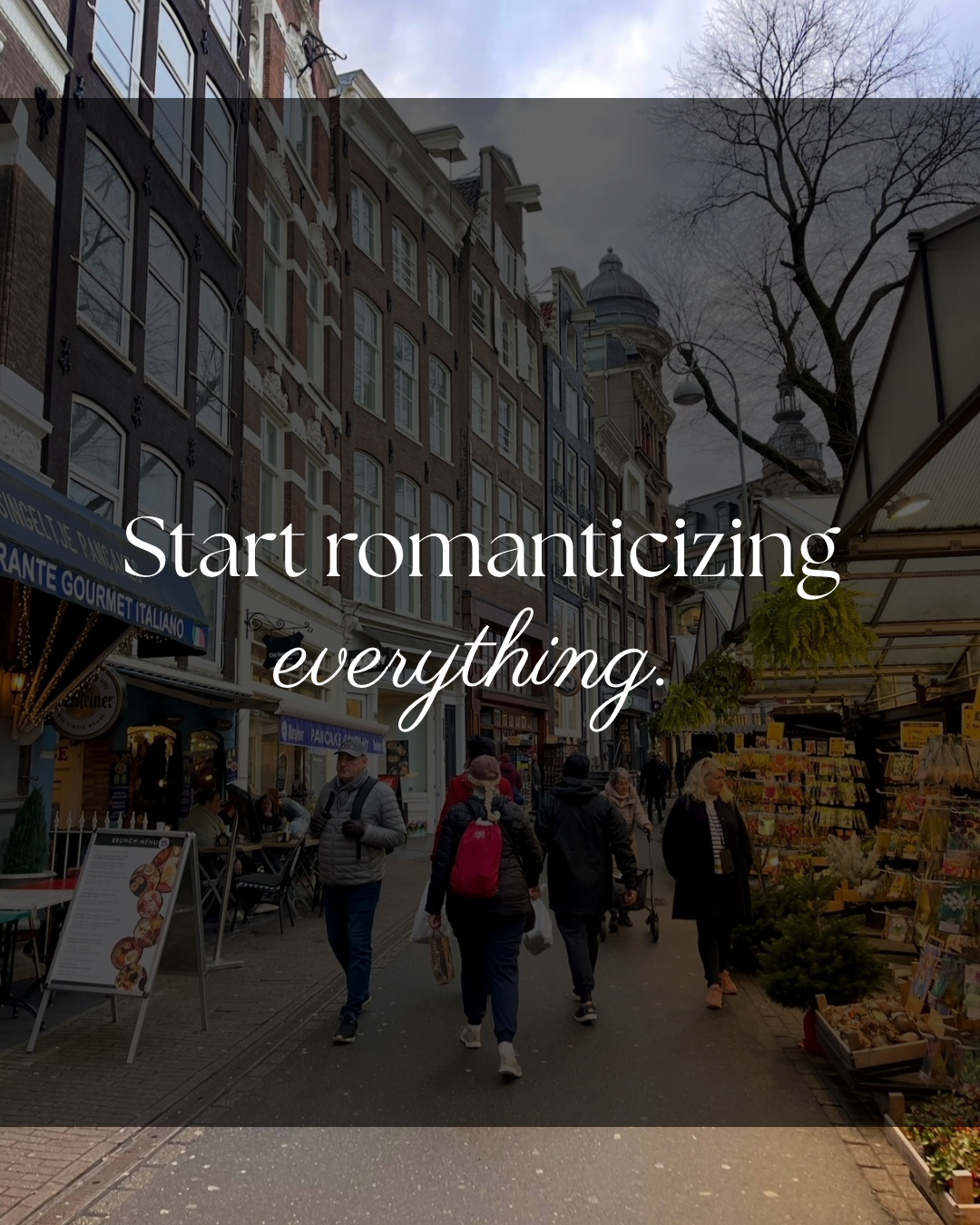 Start romanticizing everything.