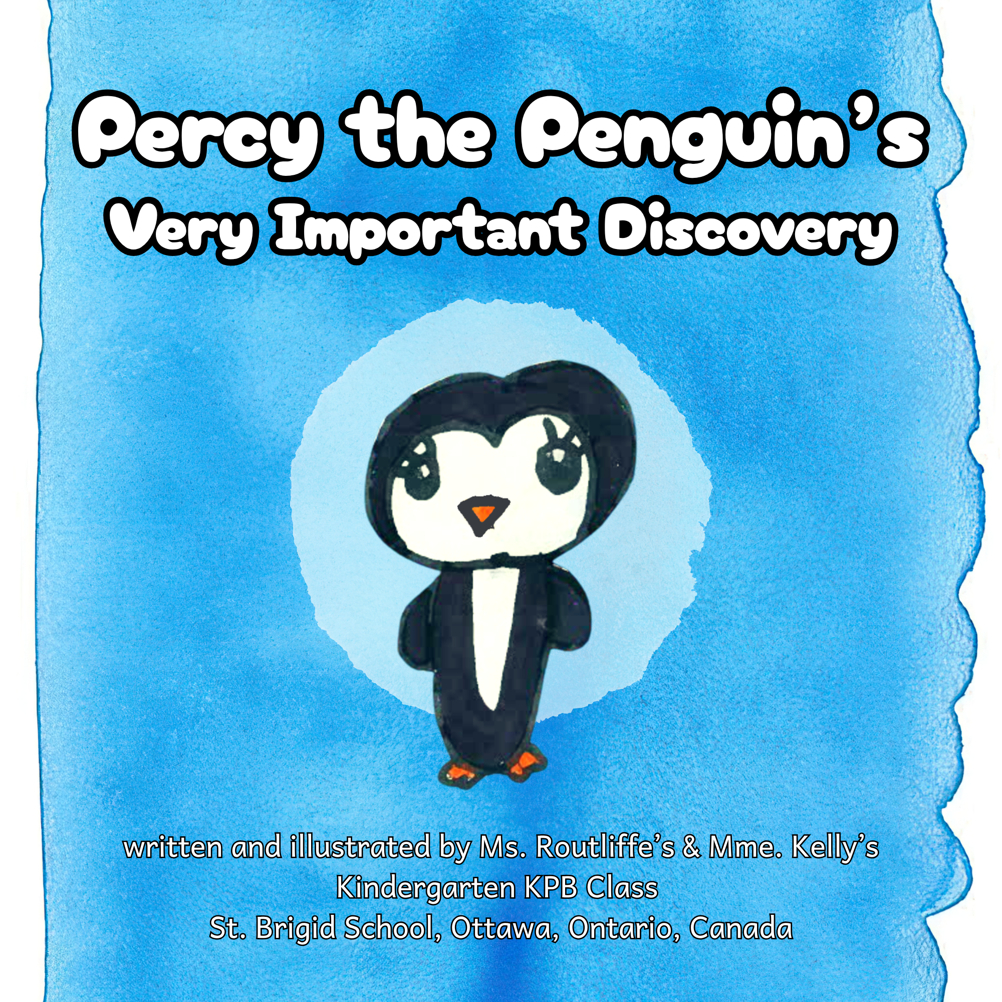 Percy the Penguin's Very Important Discovery written and illustrated by Ms. Routliffe's and Mme. Kelly's Kindergarten Class, St. Brigid School, Ottawa, Ontario, Canada