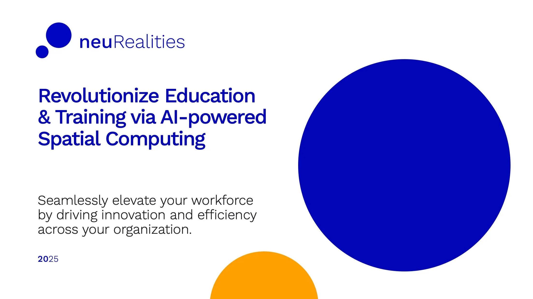 A presentation slide from neuRealities with a white background, featuring the company's logo in blue, a title in bold blue text: "Revolutionize Education & Training via AI-powered Spatial Computing," a subtitle with smaller black text: "Seamlessly elevate your workforce by driving innovation and efficiency across your organization," and a small blue text at the bottom left corner labeled "2025." The slide includes three large circles: a dark blue circle on the right, a smaller purple circle near the top left, and an orange circle at the bottom left.